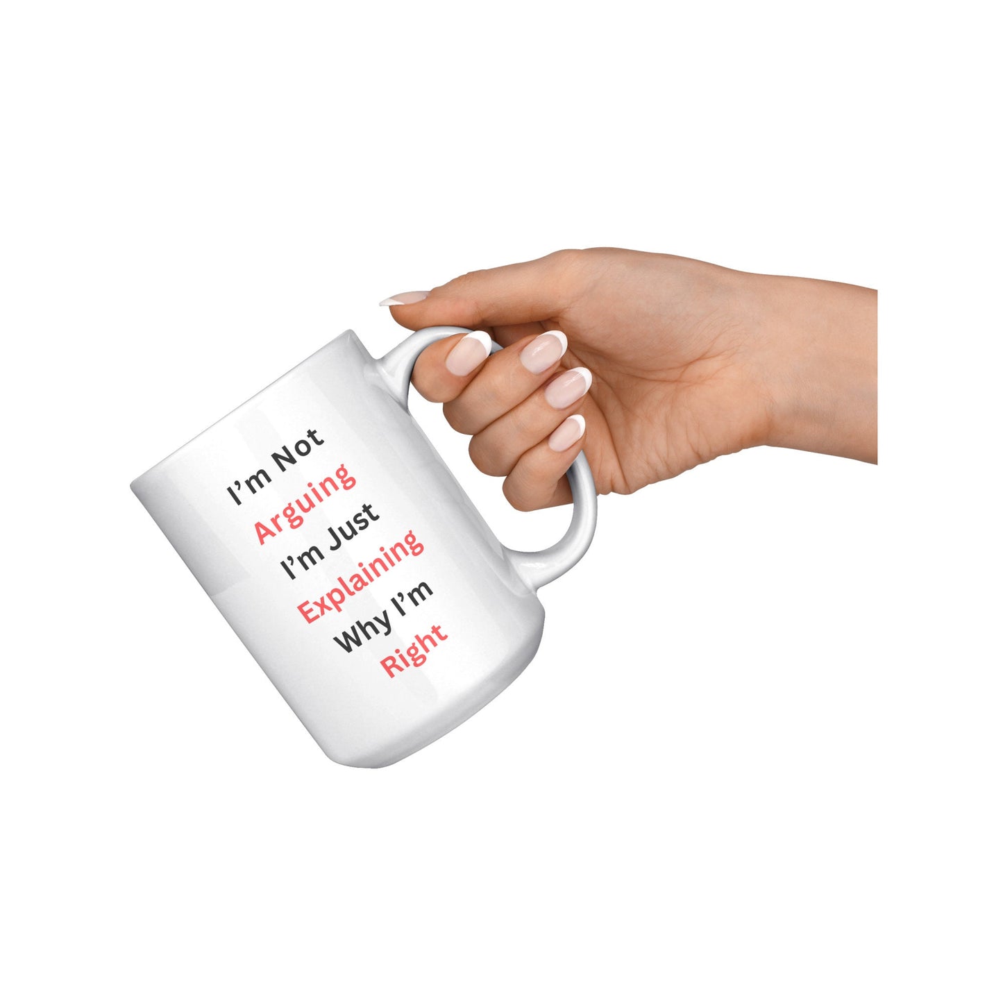 I'm Not Arguing, I'm Explaining Why I'm Right Mug, Funny Custom Mug, I'm Right Coffee Mug, I'm Not Arguing Coffee Mug.
