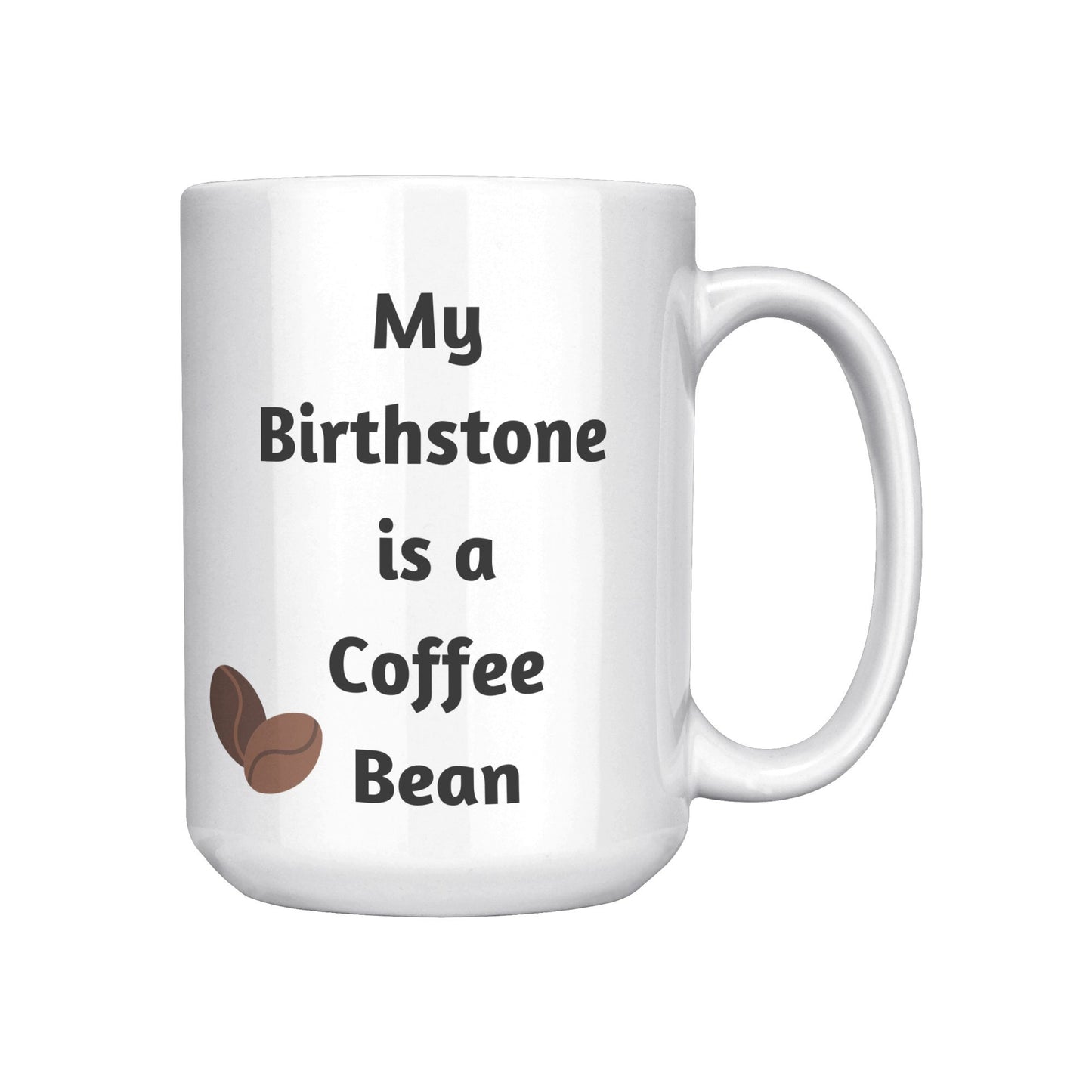 My Birthstone is a Coffee Bean, Coffee Bean Mug, Coffee Mug Gift, Birthday Coffee Bean Mug, Gift Idea Coffee Mug, I Love Coffee Mugs, Coffee