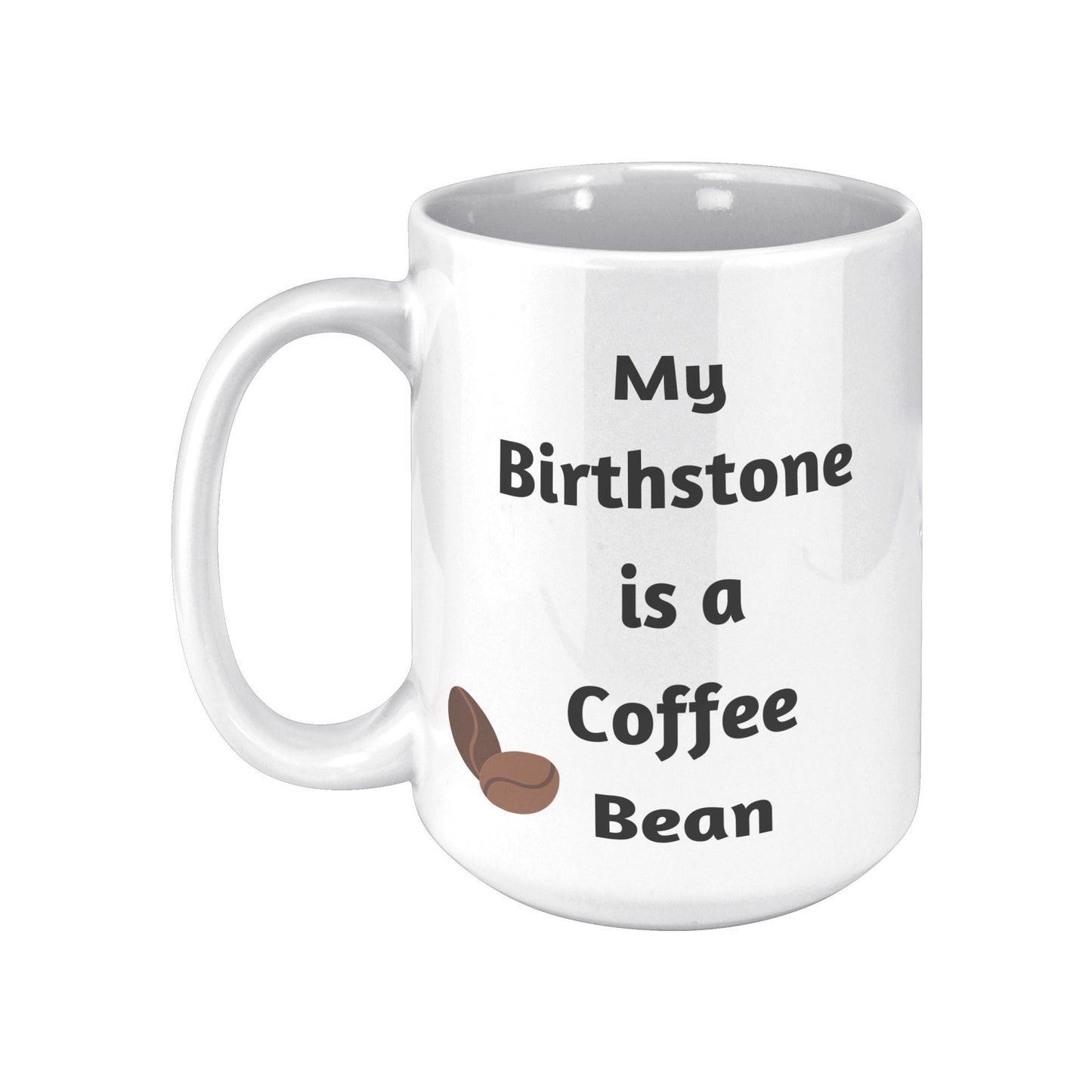 My Birthstone is a Coffee Bean, Coffee Bean Mug, Coffee Mug Gift, Birthday Coffee Bean Mug, Gift Idea Coffee Mug, I Love Coffee Mugs, Coffee
