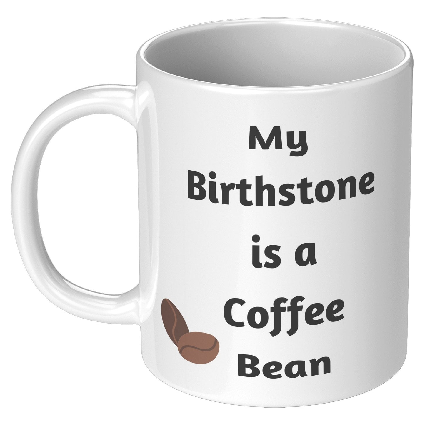 My Birthstone is a Coffee Bean, Coffee Bean Mug, Coffee Mug Gift, Birthday Coffee Bean Mug, Gift Idea Coffee Mug, I Love Coffee Mugs, Coffee