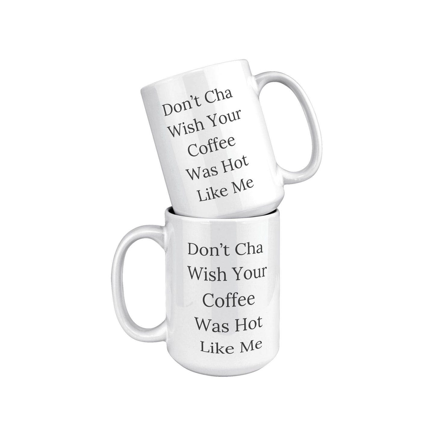 Don't Cha Wish Your Coffee Was Hot Like Me Mug, Coffee Gift Mug, Custom Coffee Mug, Hot Like Me Mug Coffee Mug