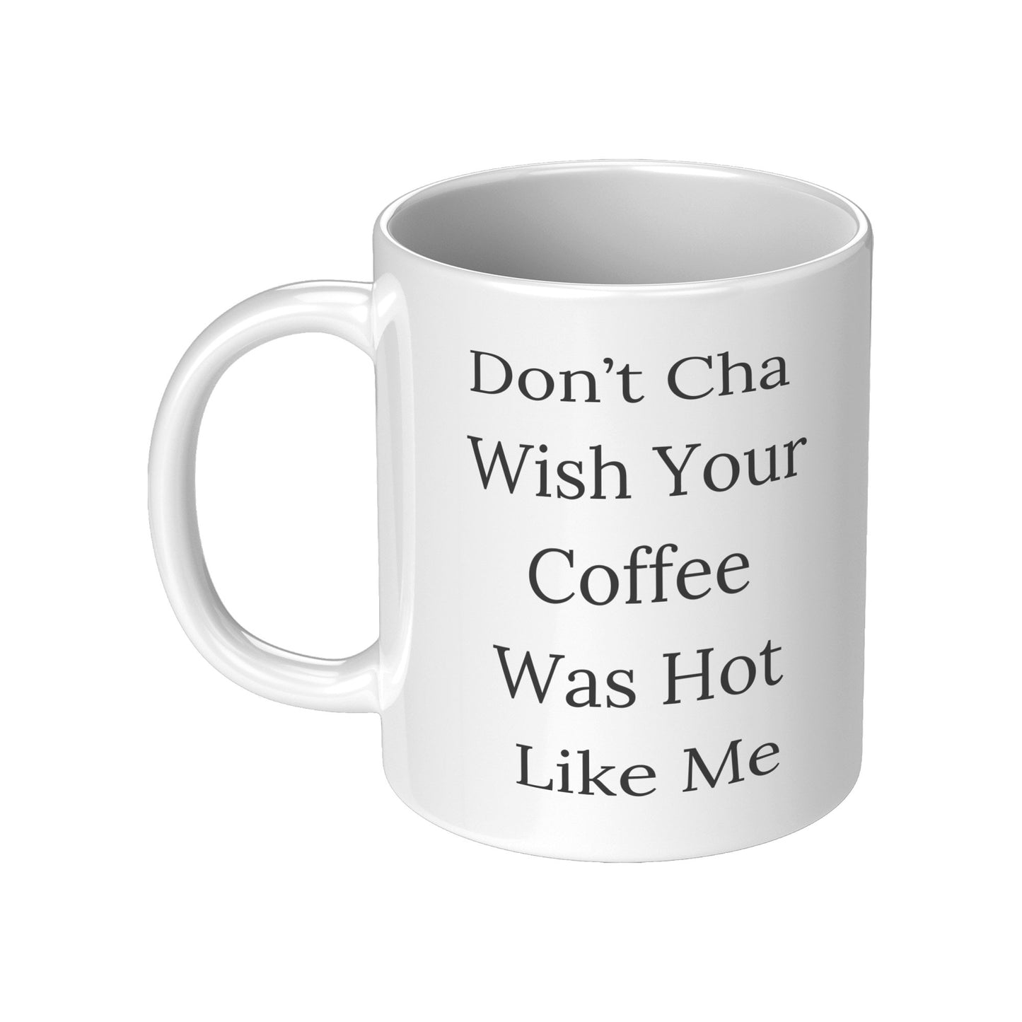 Don't Cha Wish Your Coffee Was Hot Like Me Mug, Coffee Gift Mug, Custom Coffee Mug, Hot Like Me Mug Coffee Mug