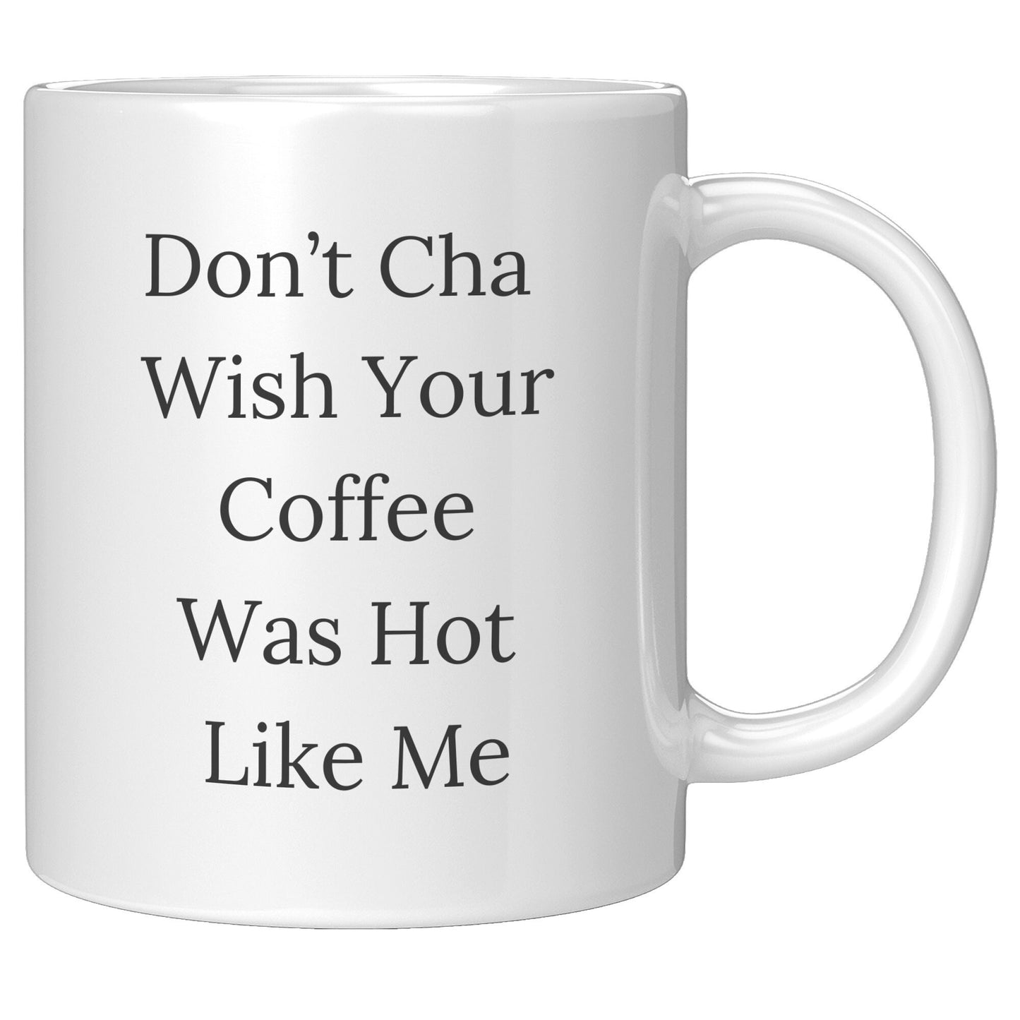 Don't Cha Wish Your Coffee Was Hot Like Me Mug, Coffee Gift Mug, Custom Coffee Mug, Hot Like Me Mug Coffee Mug