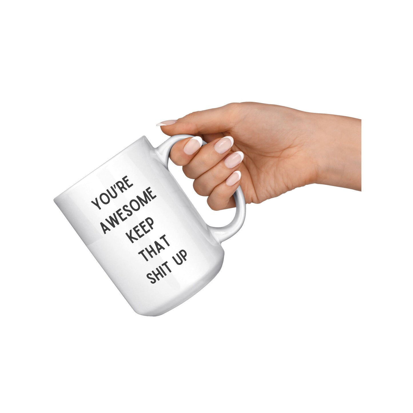 You're Awesome Keep That Shit Up Coffee Mug, You're Awesome Coffee Mug, Keep That Shit Up Coffee Mug, Your Awesome Keep That Shit Up Mug