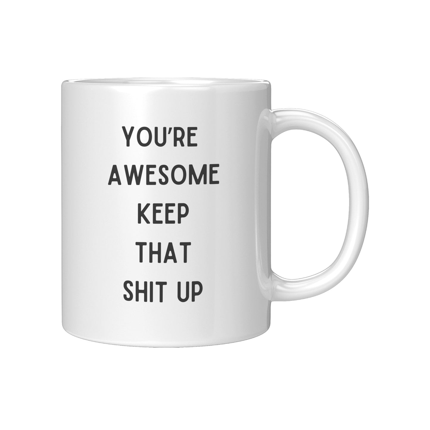 You're Awesome Keep That Shit Up Coffee Mug, You're Awesome Coffee Mug, Keep That Shit Up Coffee Mug, Your Awesome Keep That Shit Up Mug