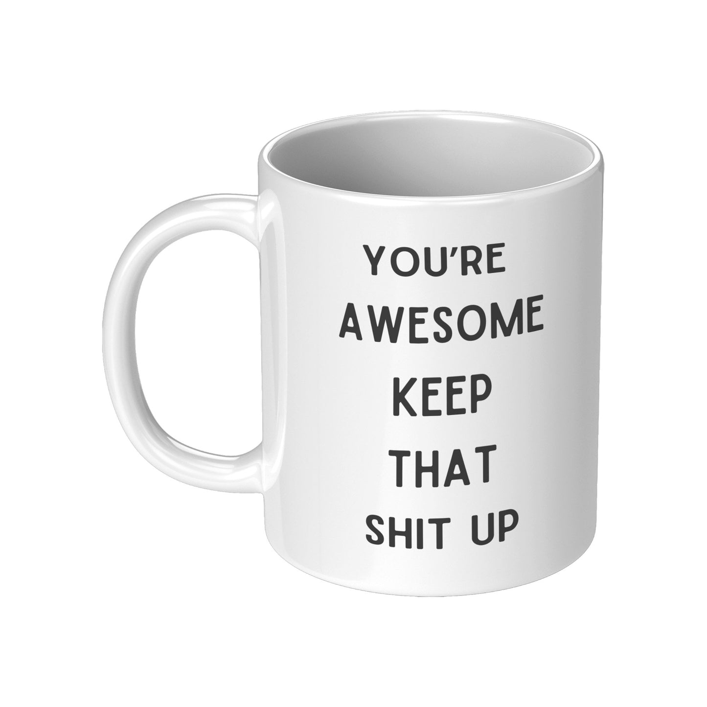 You're Awesome Keep That Shit Up Coffee Mug, You're Awesome Coffee Mug, Keep That Shit Up Coffee Mug, Your Awesome Keep That Shit Up Mug