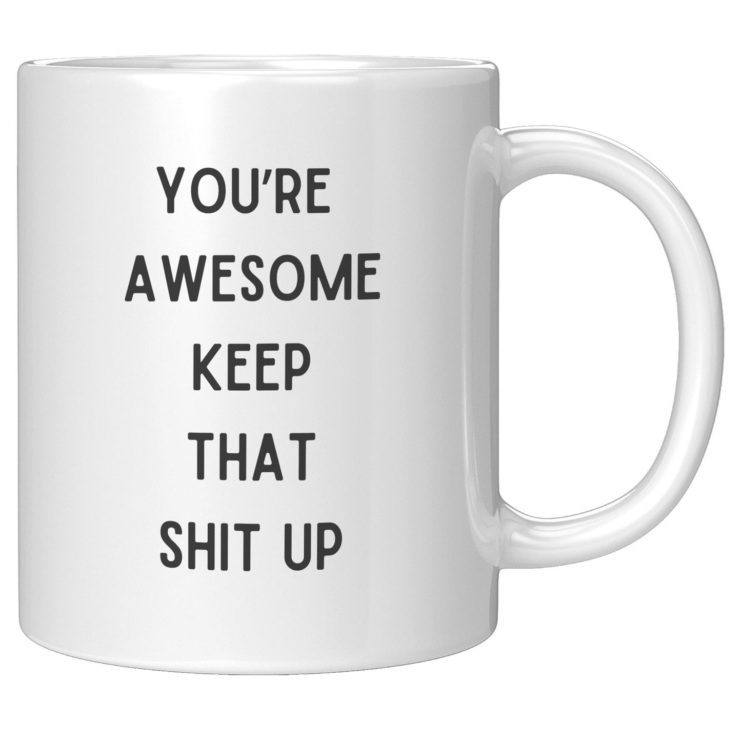 You're Awesome Keep That Shit Up Coffee Mug, You're Awesome Coffee Mug, Keep That Shit Up Coffee Mug, Your Awesome Keep That Shit Up Mug