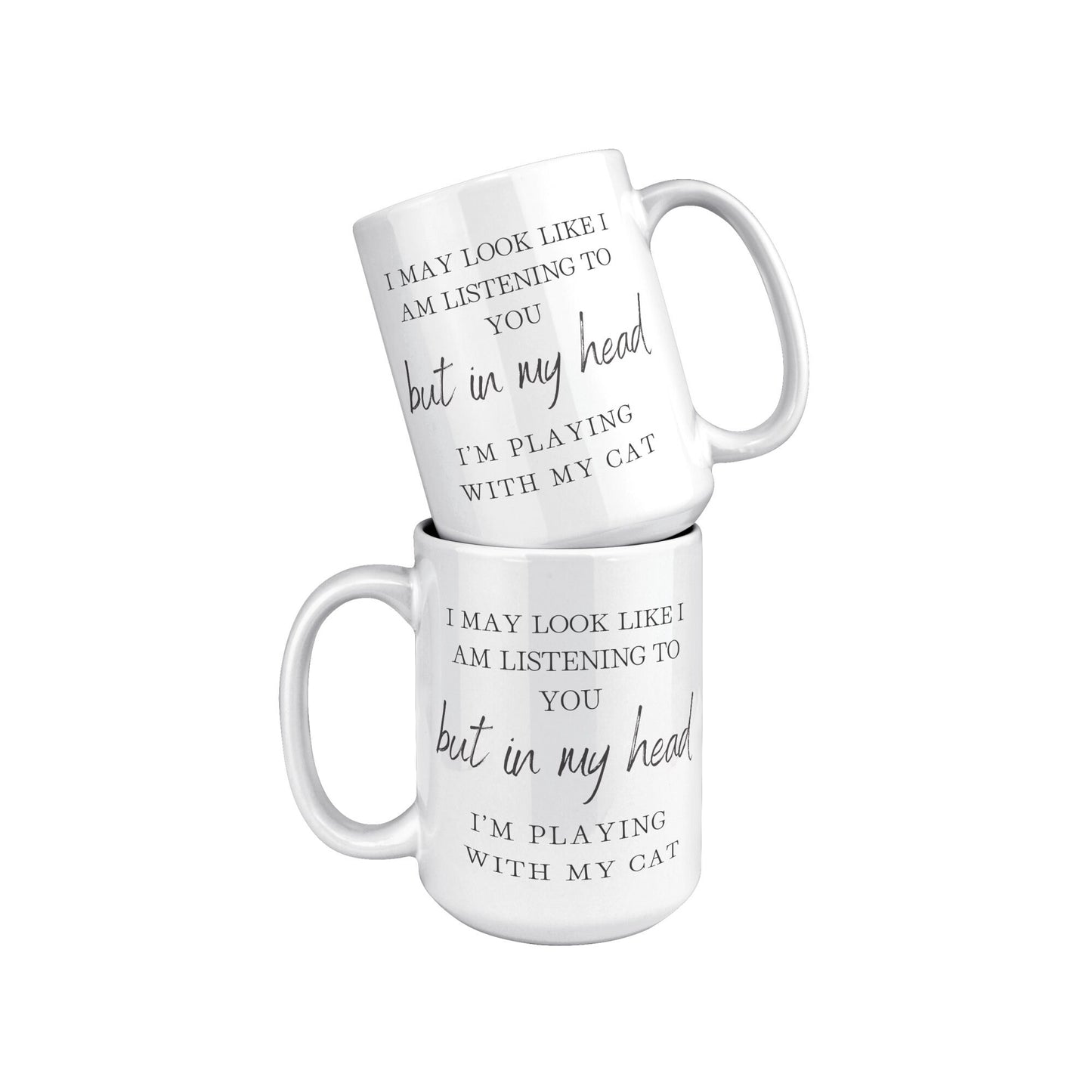 I May Look Like I Am Listening to You, But in My Head, I am Playing with my Cat, Cat Lover Coffee Mug