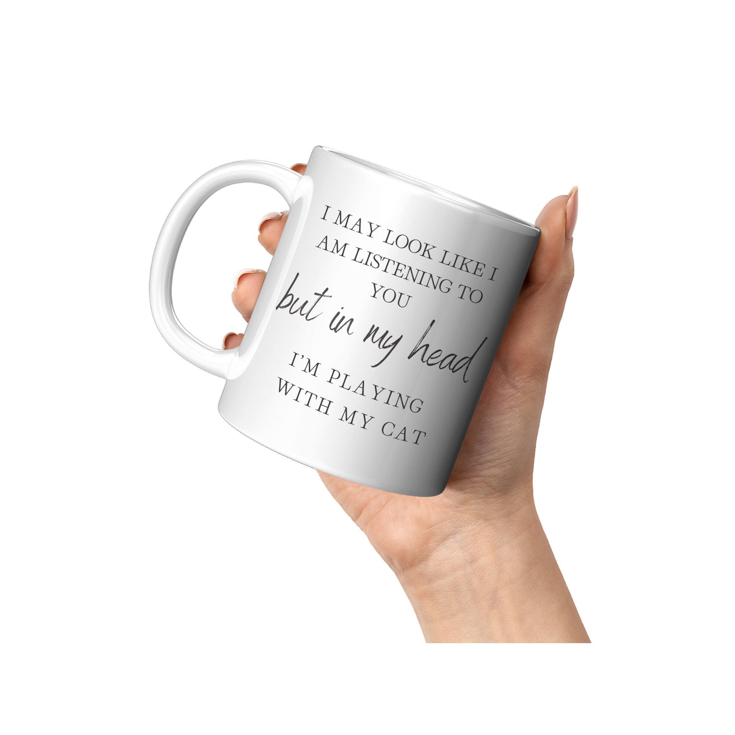 I May Look Like I Am Listening to You, But in My Head, I am Playing with my Cat, Cat Lover Coffee Mug