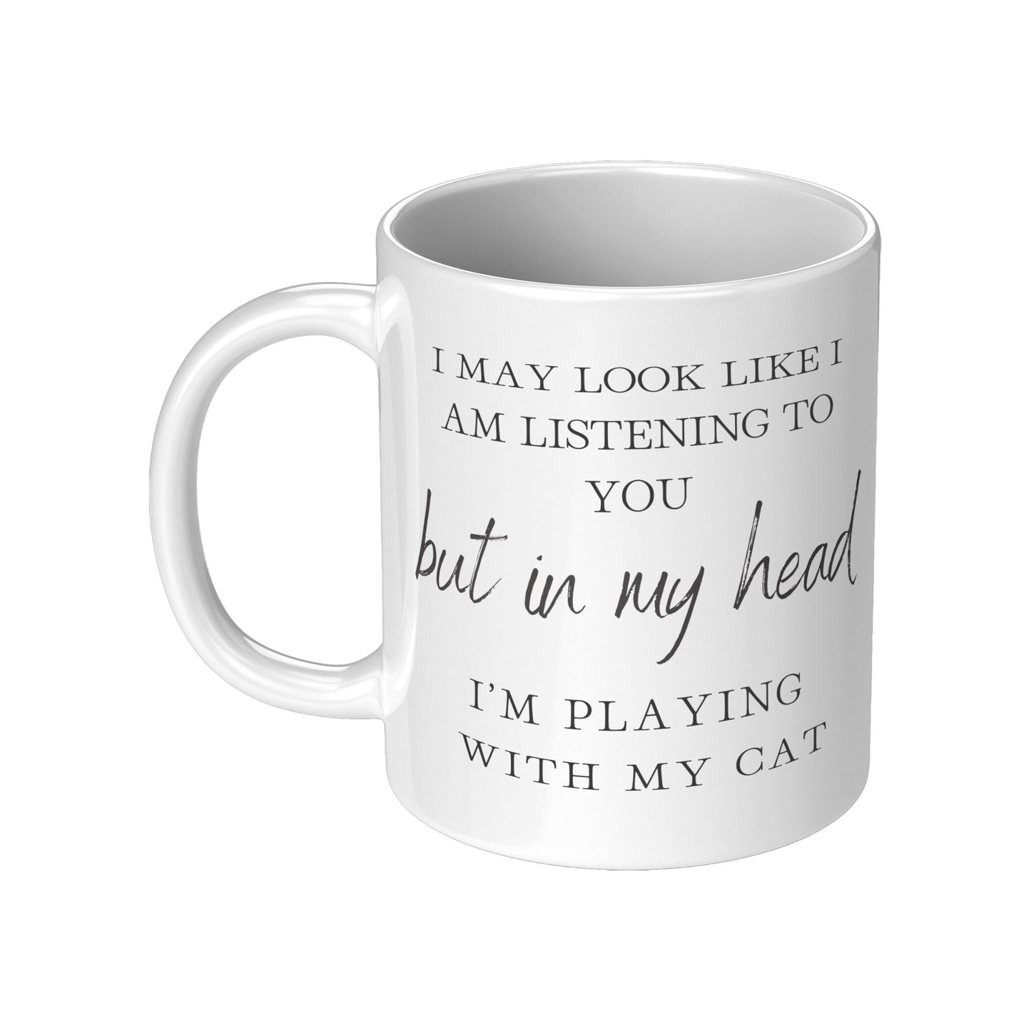 I May Look Like I Am Listening to You, But in My Head, I am Playing with my Cat, Cat Lover Coffee Mug