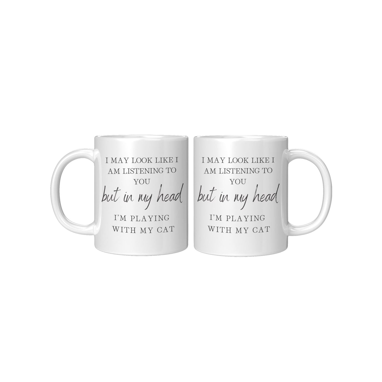 I May Look Like I Am Listening to You, But in My Head, I am Playing with my Cat, Cat Lover Coffee Mug