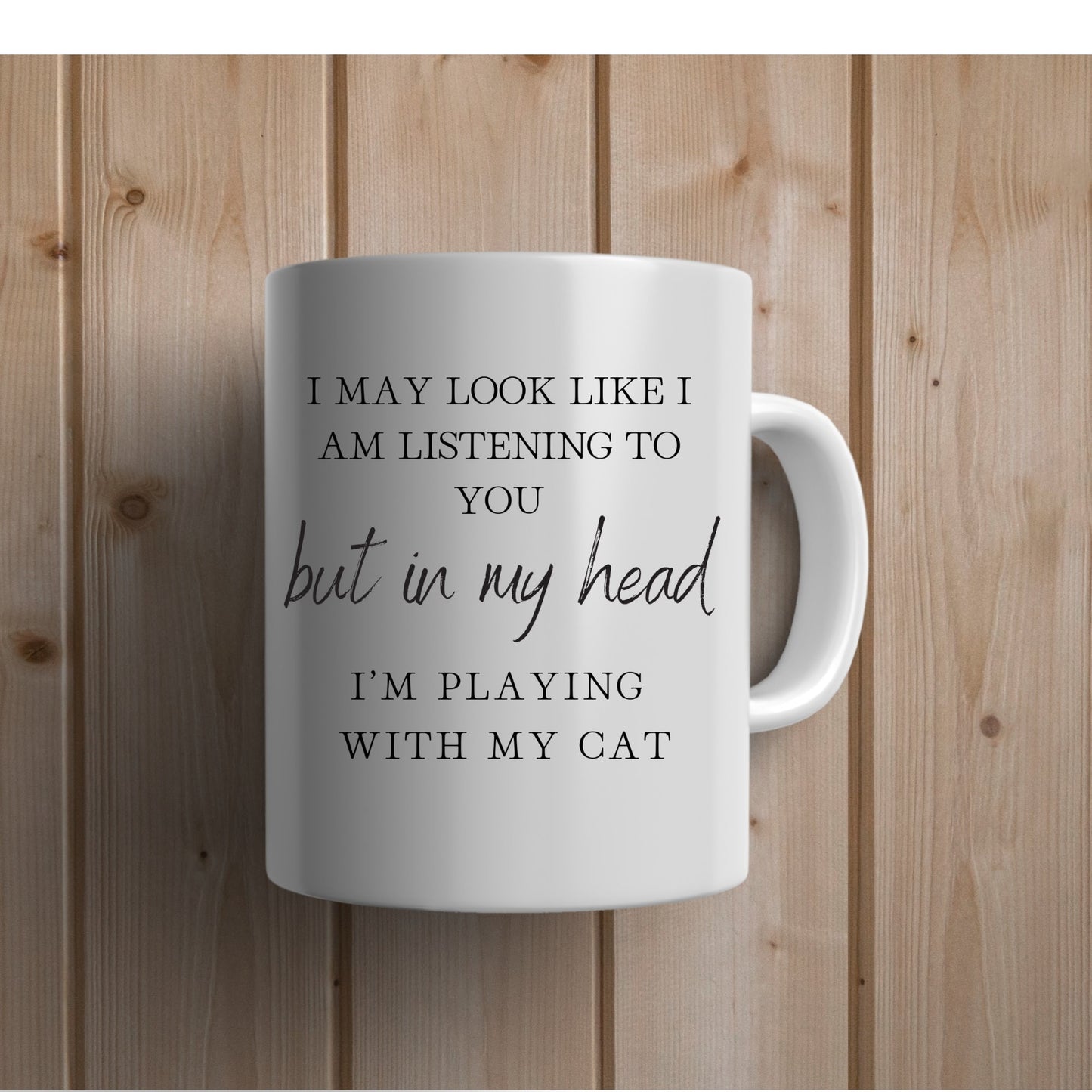 I May Look Like I Am Listening to You, But in My Head, I am Playing with my Cat, Cat Lover Coffee Mug