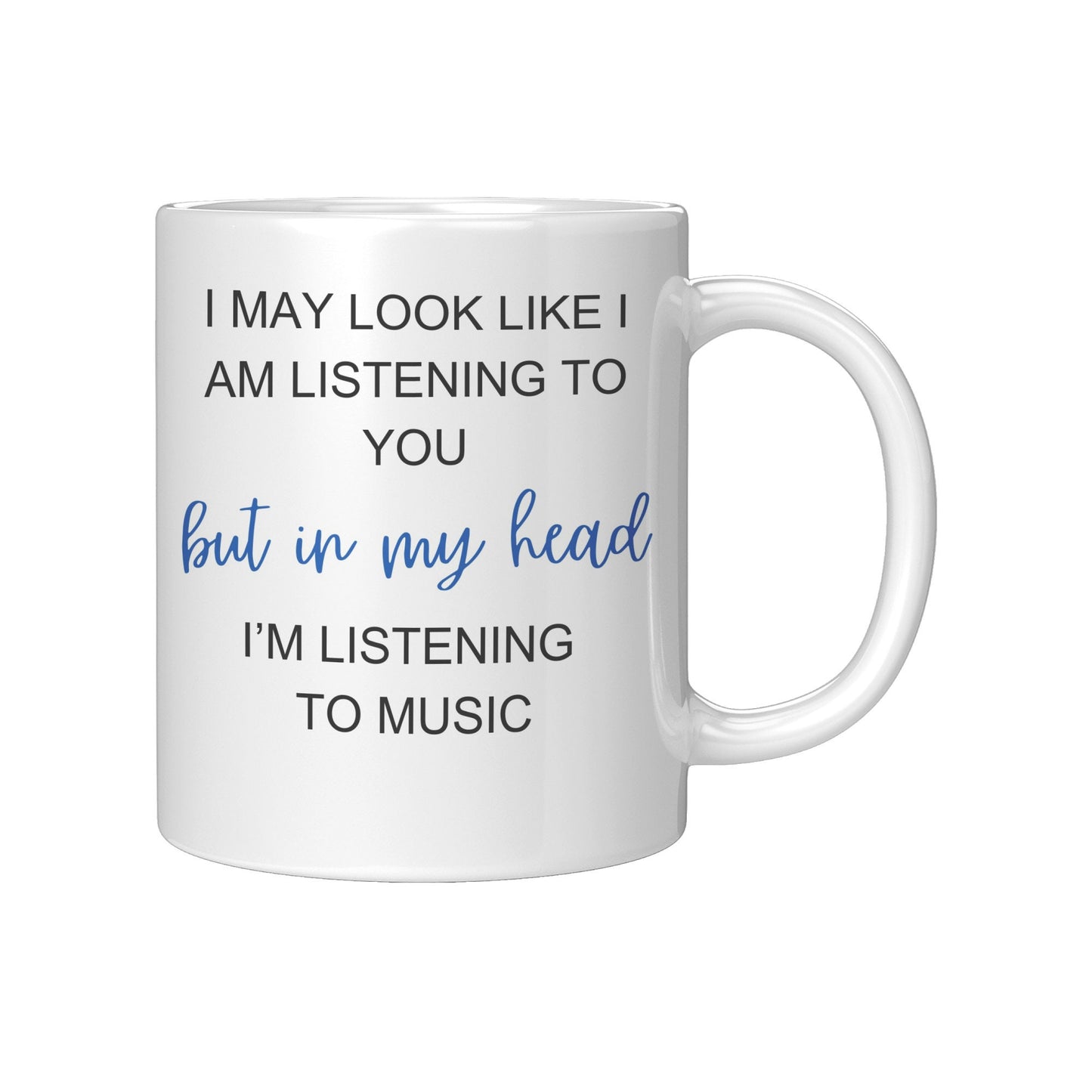 I May Look Like I am Listening to You, but in my head, I'm Listening to Music, Music Mugs, I Love Music.