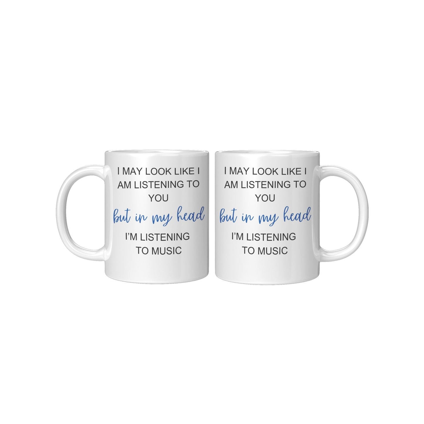 I May Look Like I am Listening to You, but in my head, I'm Listening to Music, Music Mugs, I Love Music.