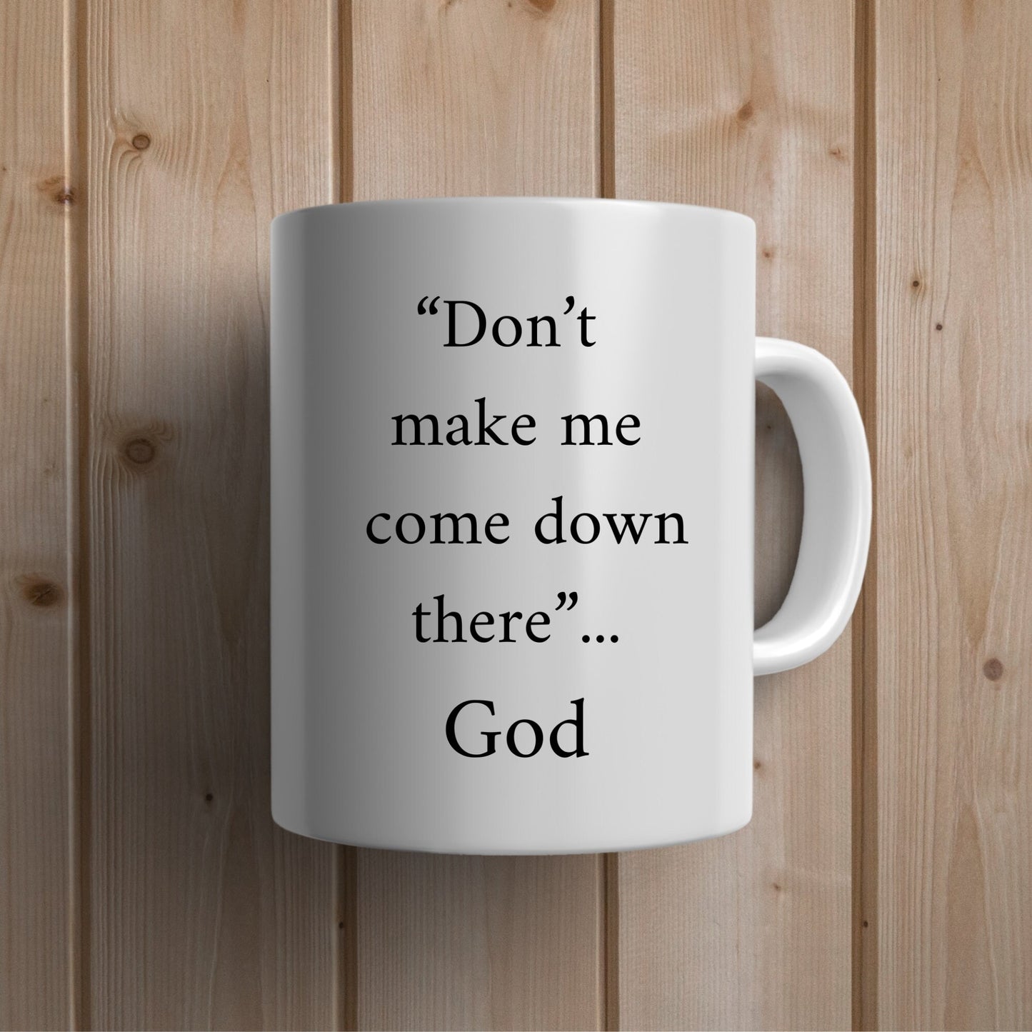 Don't Make Me Come Down There...God Mug, Religious Coffee Mug, God Coffee Mug