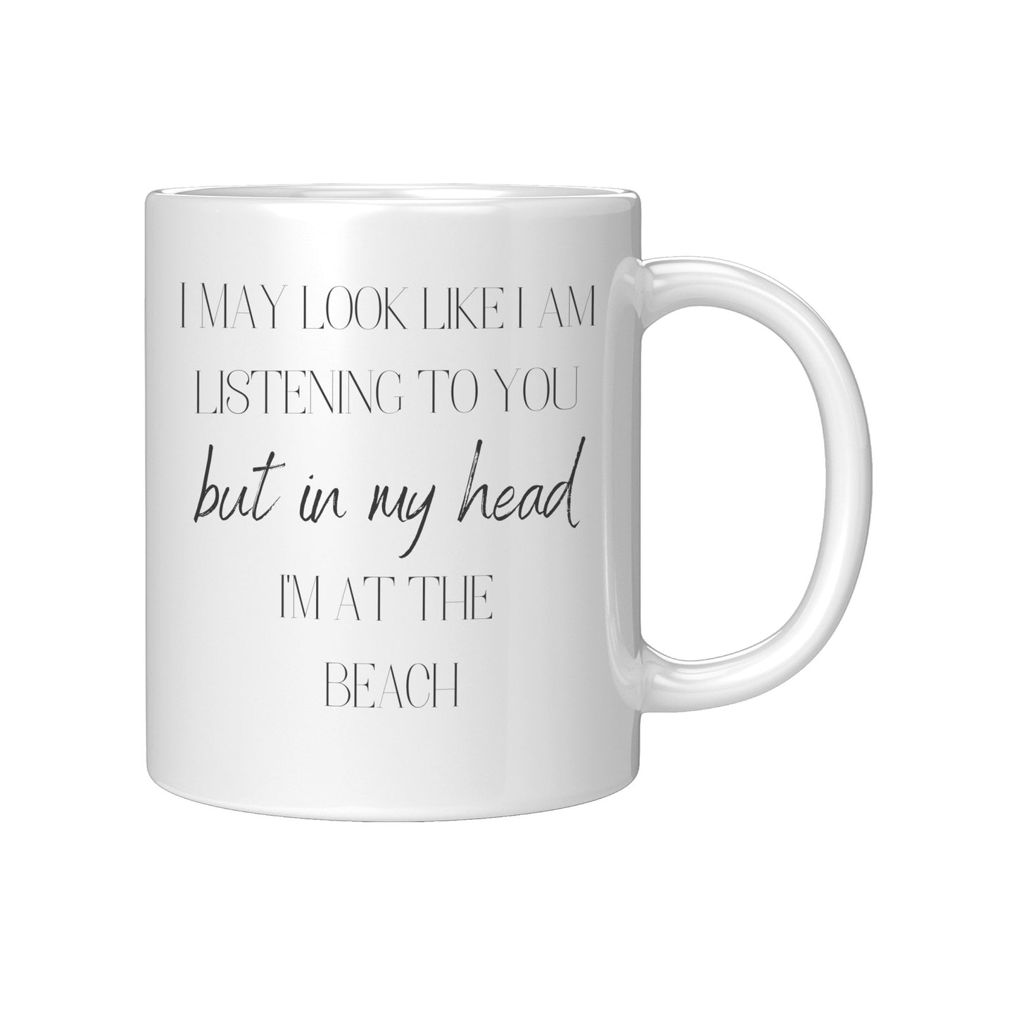 I May Look Like I am Listening to You but In My Head I'm At the Beach, I'm At the Beach Coffee Mug