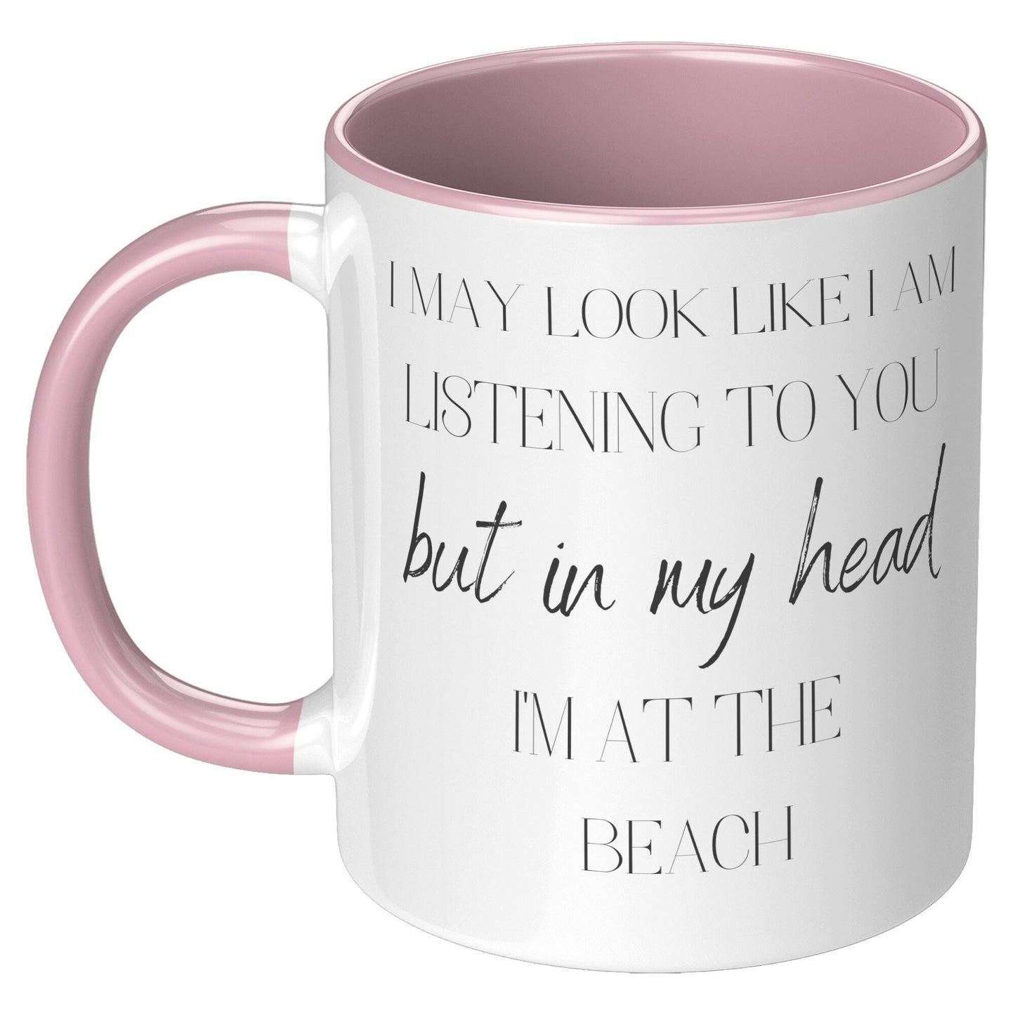 I May Look Like I am Listening to You but In My Head I'm At the Beach, I'm At the Beach Coffee Mug