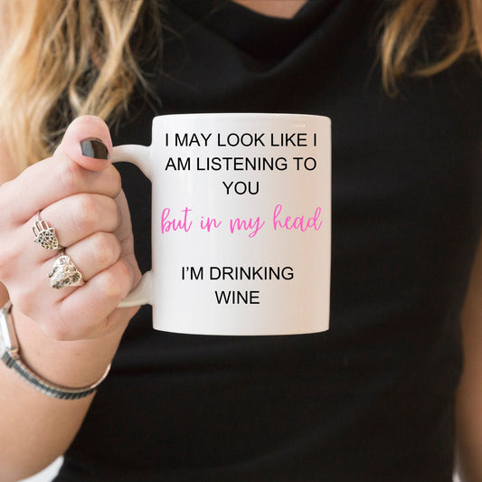 I May Look Like I am Listening to You, but in my head, I'M Drinking Wine, Wine Coffee Mug, Coffee Wine Mug,