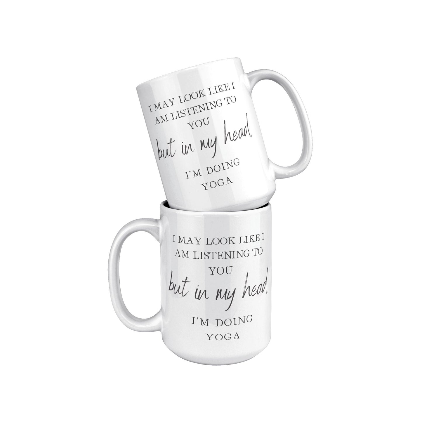 I May Look Like I Am Listening to You but in My Head, I'm Doing Yoga. I'm Doing Yoga Coffee Mug. Yoga Coffee Mug.