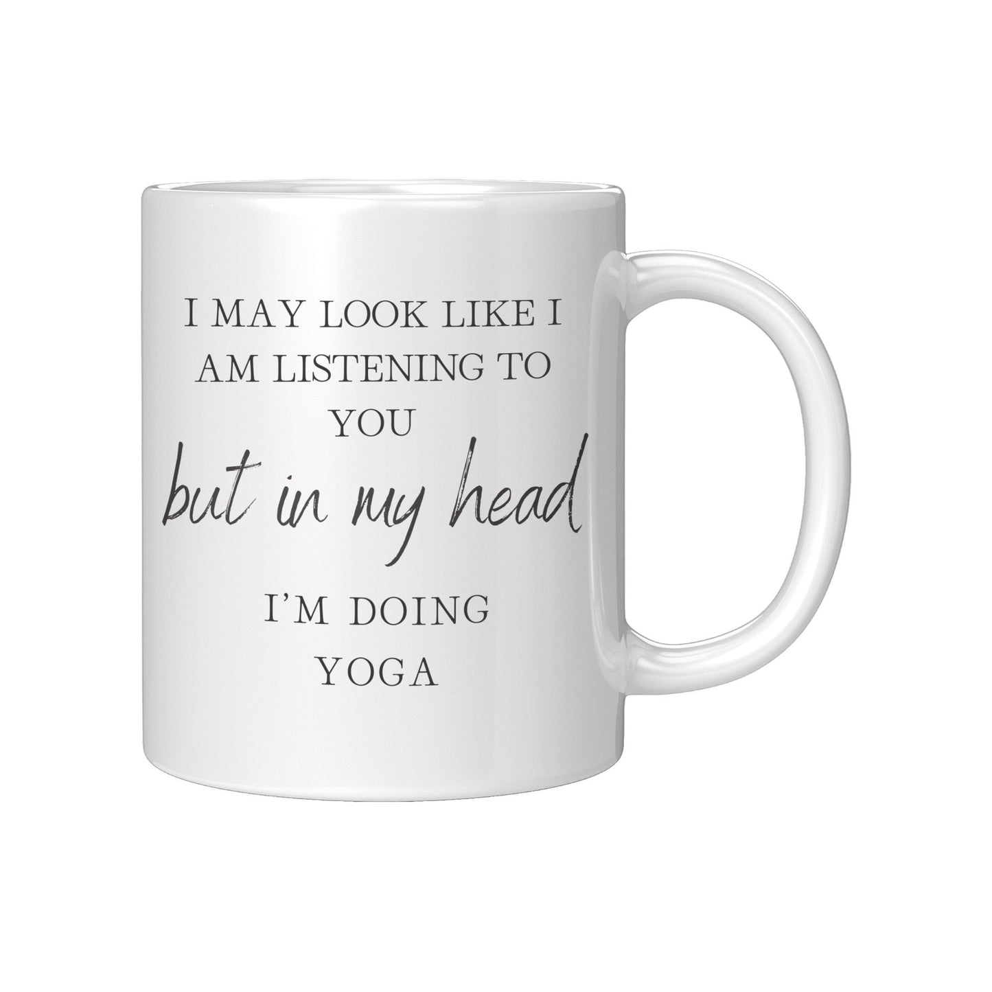 I May Look Like I Am Listening to You but in My Head, I'm Doing Yoga. I'm Doing Yoga Coffee Mug. Yoga Coffee Mug.