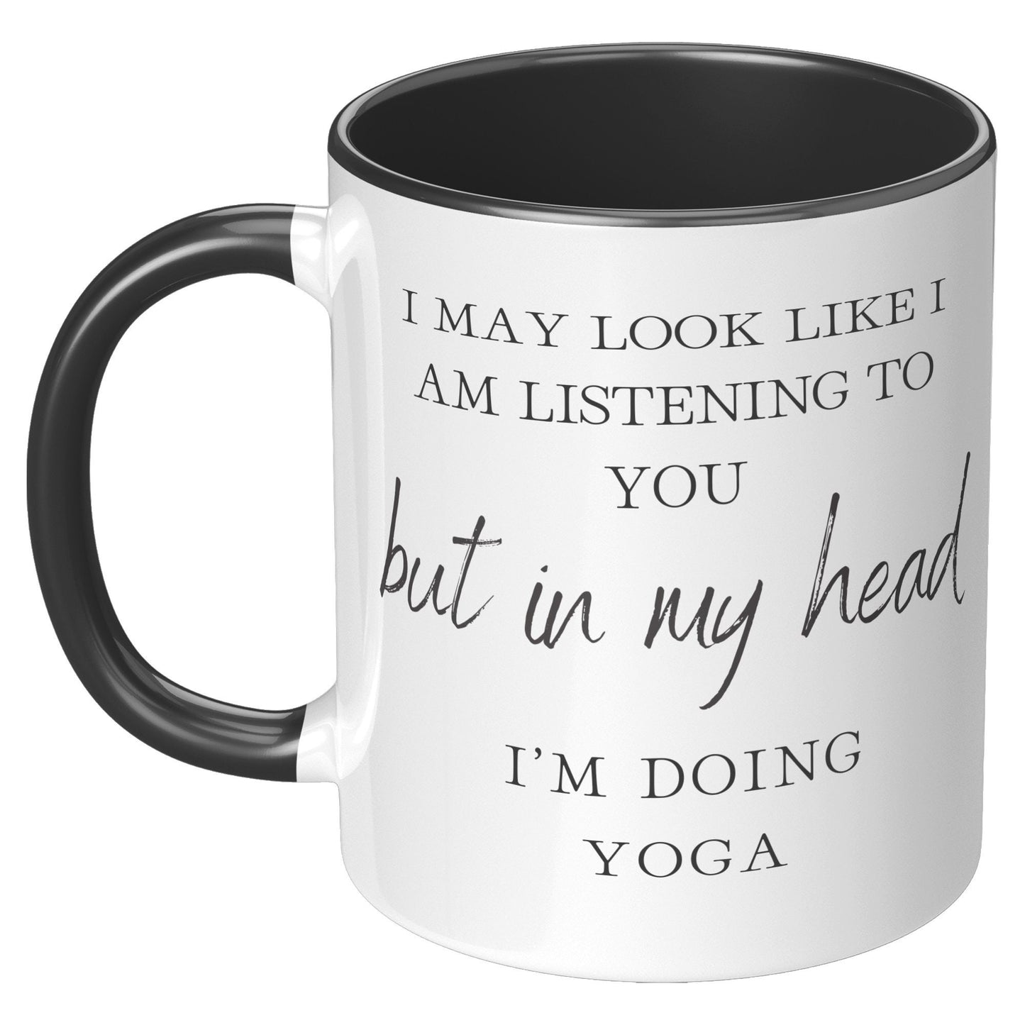 I May Look Like I Am Listening to You but in My Head, I'm Doing Yoga. I'm Doing Yoga Coffee Mug. Yoga Coffee Mug.