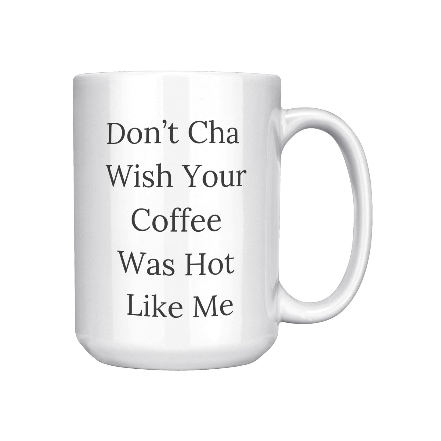 Don't Cha Wish Your Coffee Was Hot Like Me Mug, Coffee Gift Mug, Custom Coffee Mug, Hot Like Me Mug Coffee Mug