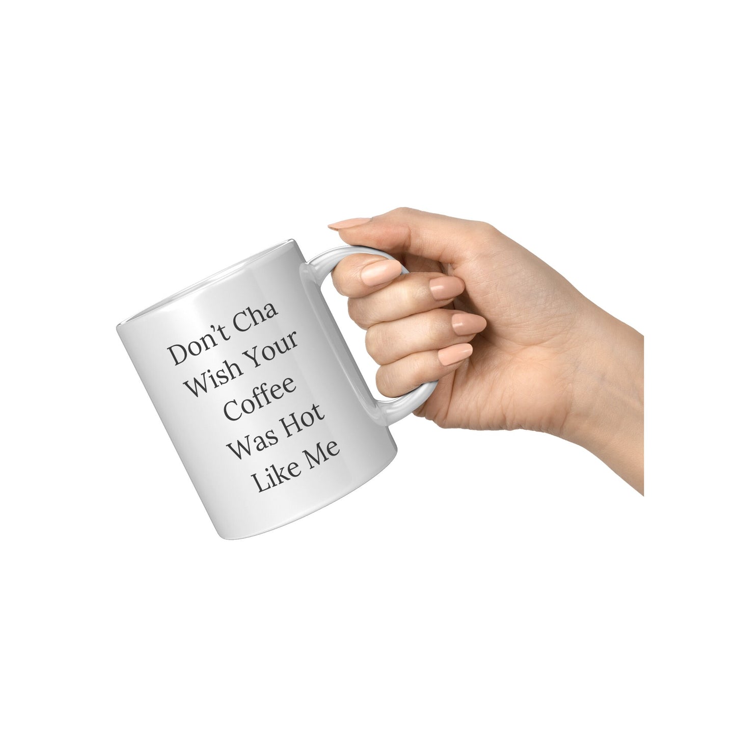 Don't Cha Wish Your Coffee Was Hot Like Me Mug, Coffee Gift Mug, Custom Coffee Mug, Hot Like Me Mug Coffee Mug