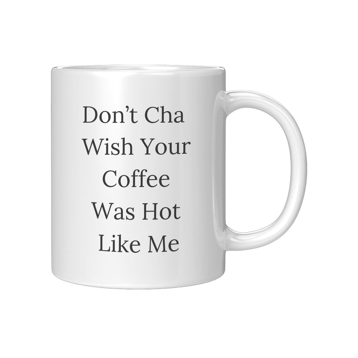 Don't Cha Wish Your Coffee Was Hot Like Me Mug, Coffee Gift Mug, Custom Coffee Mug, Hot Like Me Mug Coffee Mug