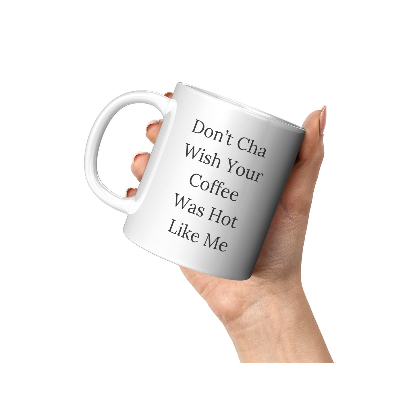 Don't Cha Wish Your Coffee Was Hot Like Me Mug, Coffee Gift Mug, Custom Coffee Mug, Hot Like Me Mug Coffee Mug