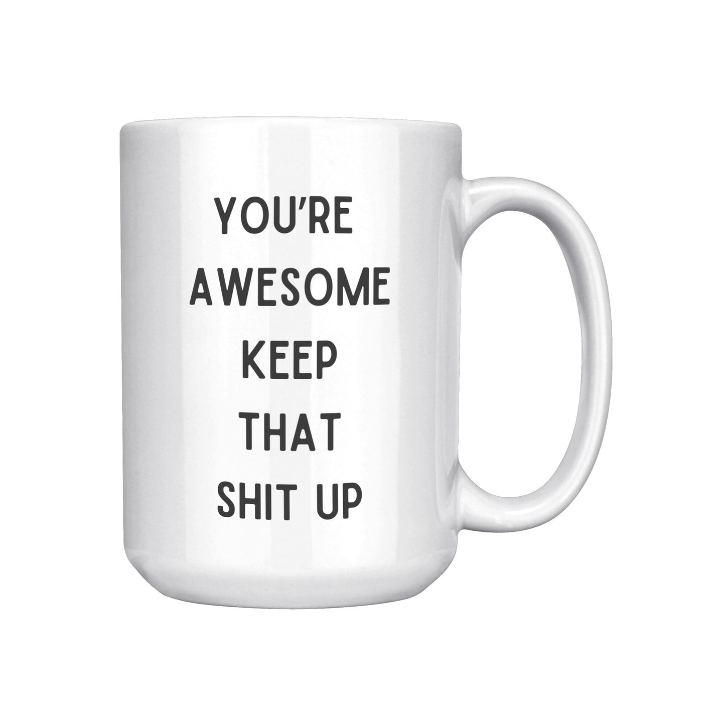 You're Awesome Keep That Shit Up Coffee Mug, You're Awesome Coffee Mug, Keep That Shit Up Coffee Mug, Your Awesome Keep That Shit Up Mug