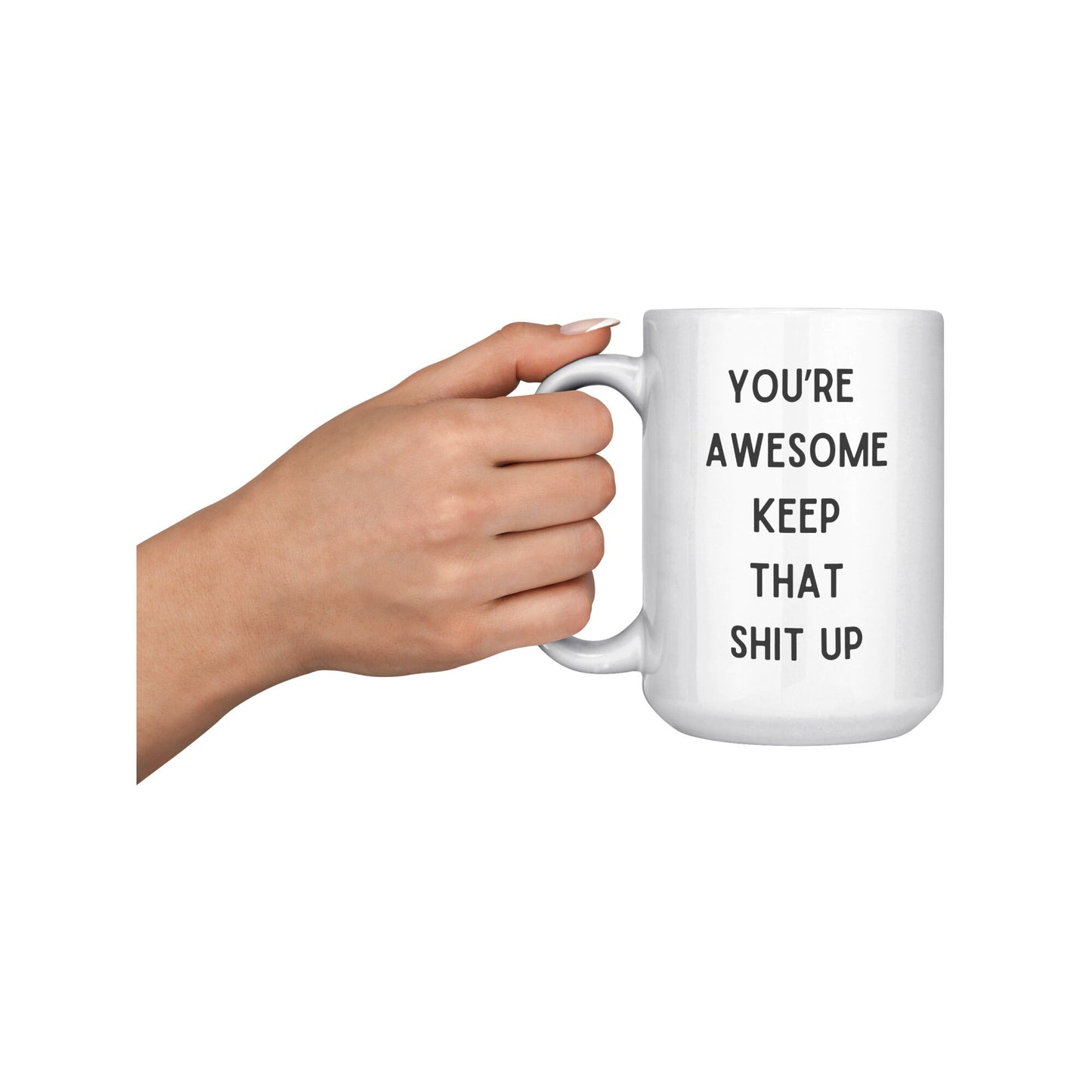 You're Awesome Keep That Shit Up Coffee Mug, You're Awesome Coffee Mug, Keep That Shit Up Coffee Mug, Your Awesome Keep That Shit Up Mug