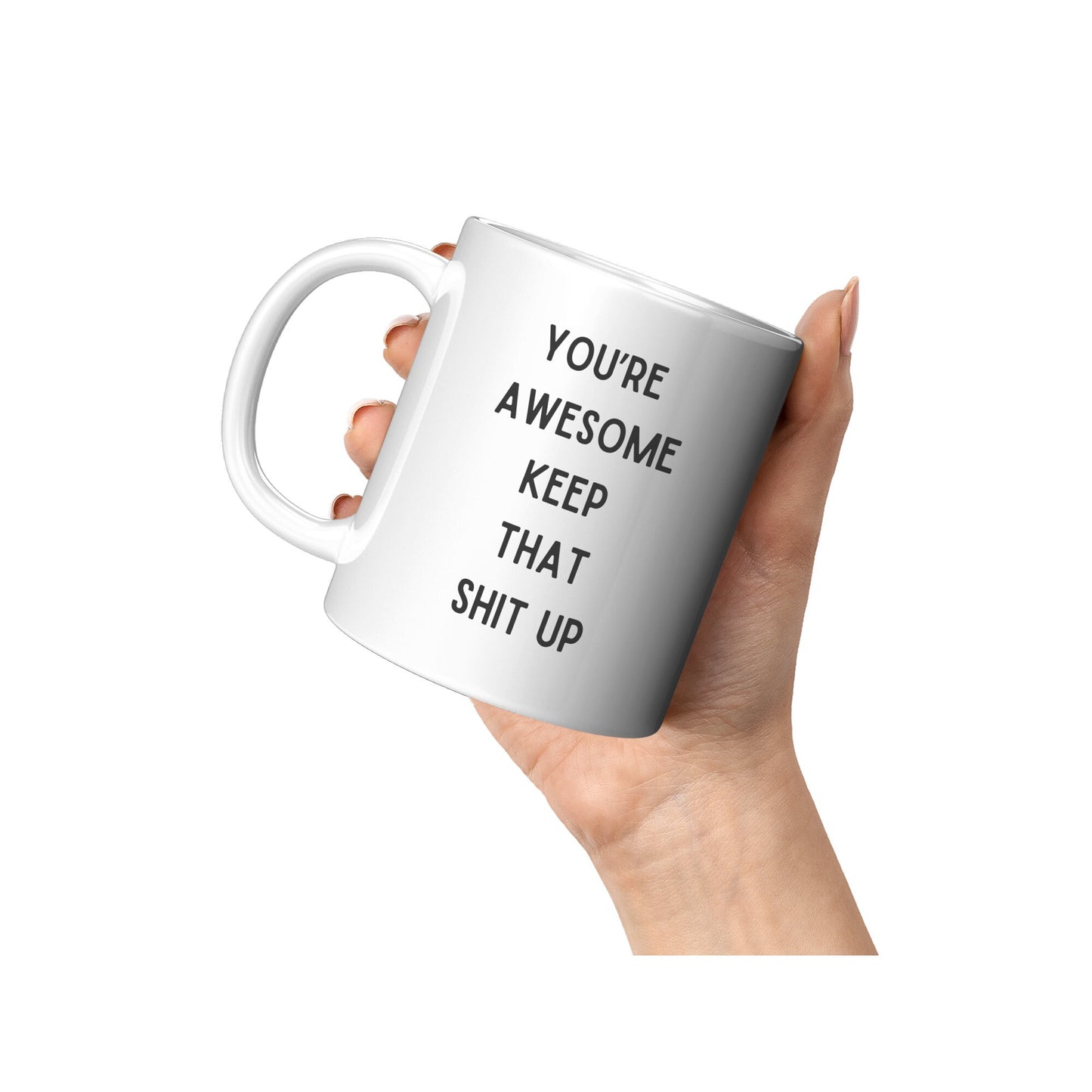 You're Awesome Keep That Shit Up Coffee Mug, You're Awesome Coffee Mug, Keep That Shit Up Coffee Mug, Your Awesome Keep That Shit Up Mug