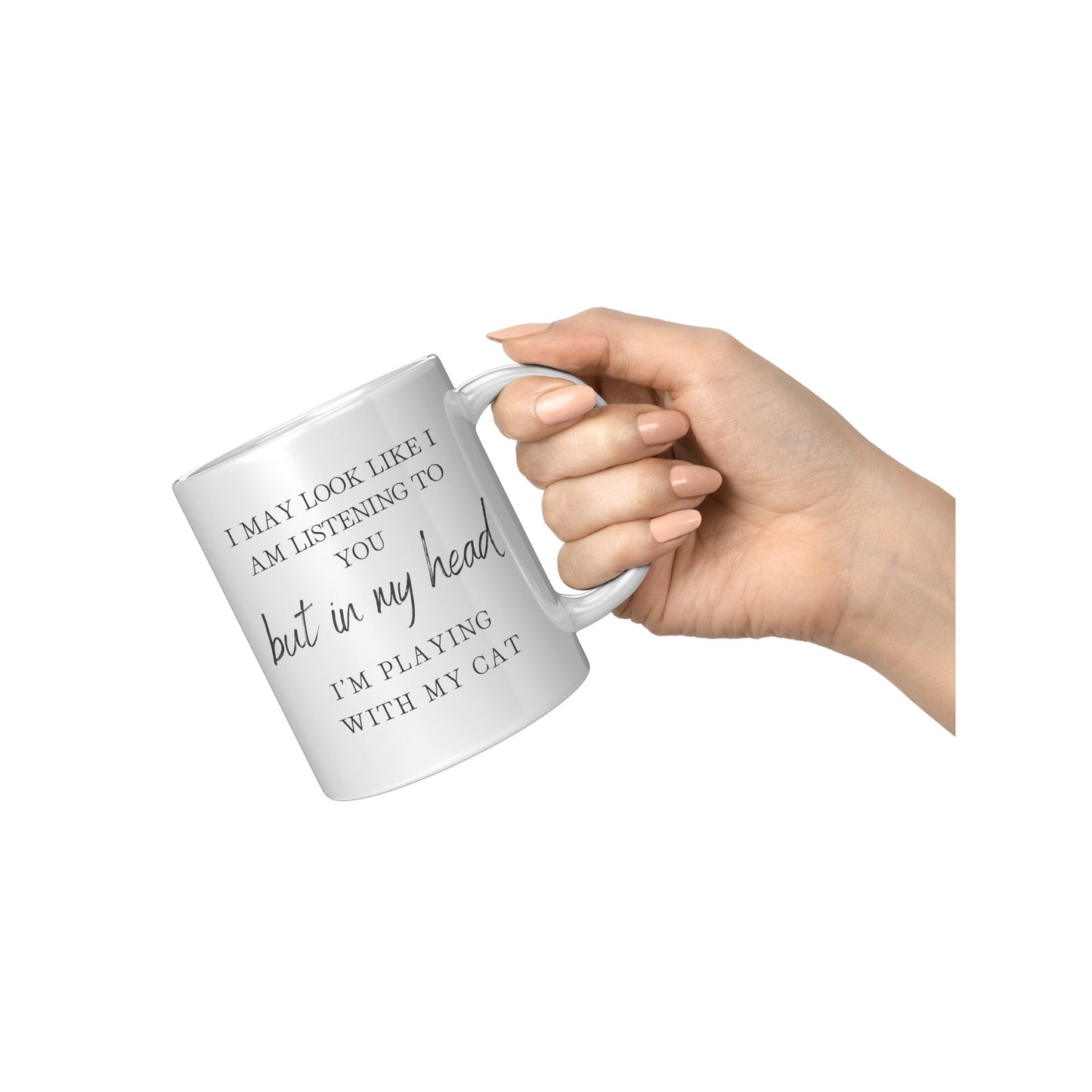 I May Look Like I Am Listening to You, But in My Head, I am Playing with my Cat, Cat Lover Coffee Mug