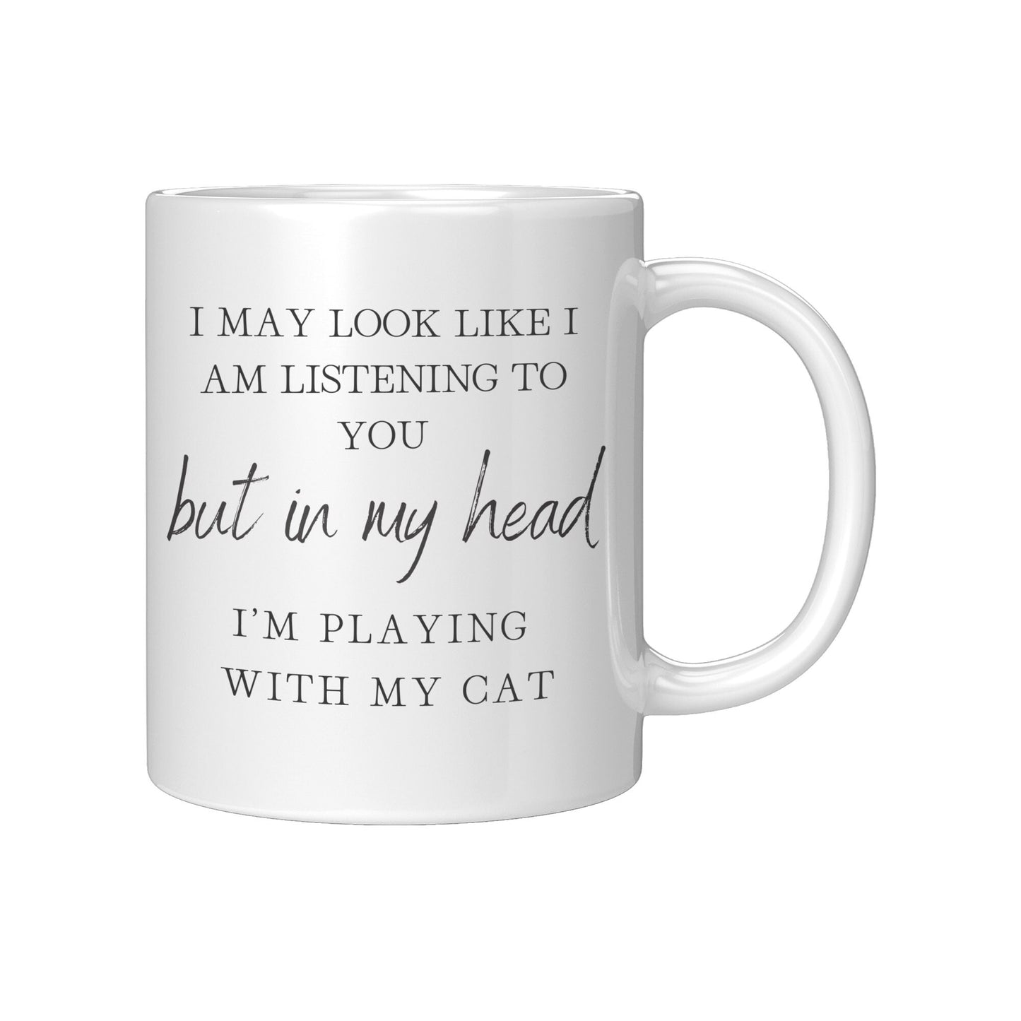 I May Look Like I Am Listening to You, But in My Head, I am Playing with my Cat, Cat Lover Coffee Mug