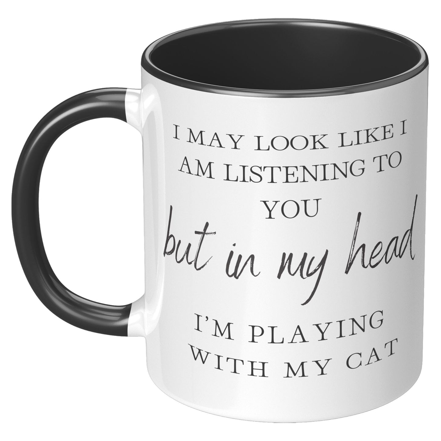 I May Look Like I Am Listening to You, But in My Head, I am Playing with my Cat, Cat Lover Coffee Mug