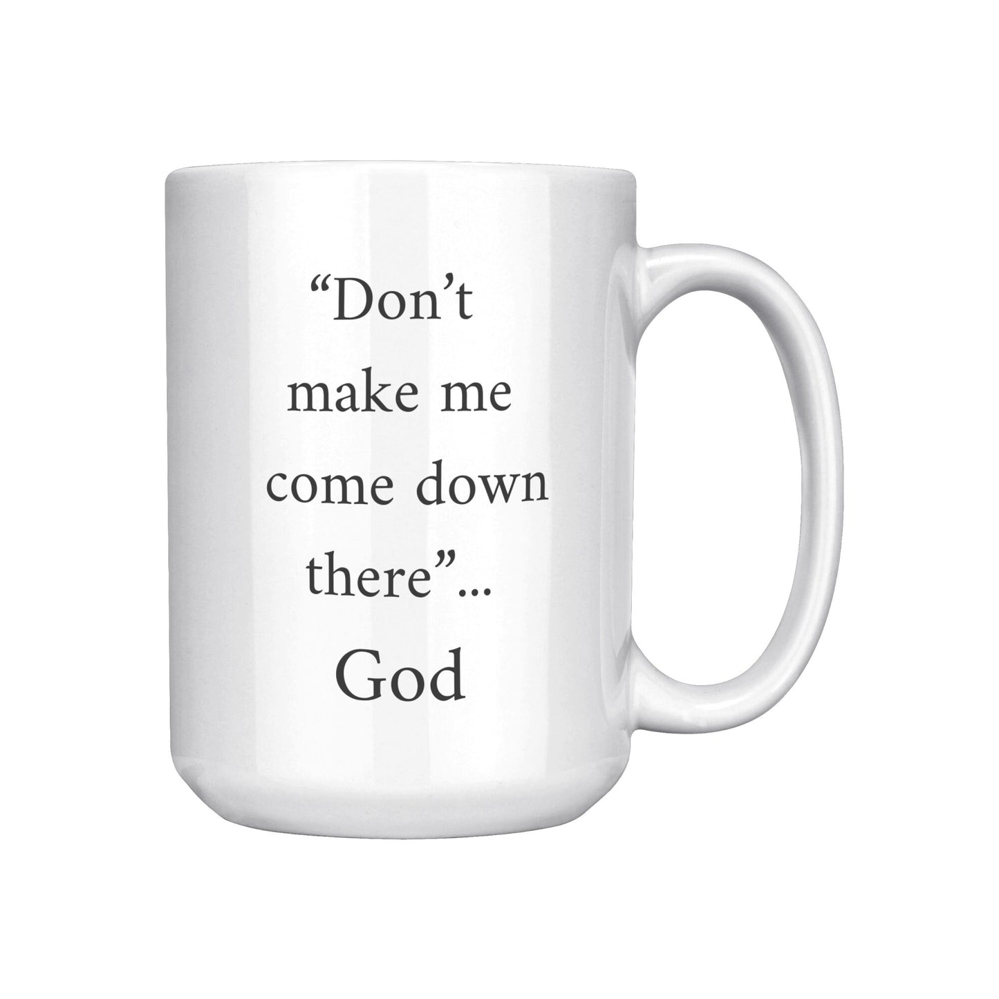 Don't Make Me Come Down There...God Mug, Religious Coffee Mug, God Coffee Mug