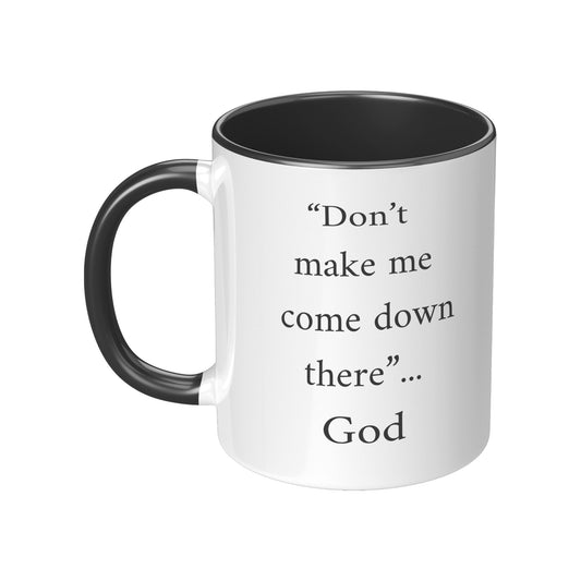 Don't Make Me Come Down There...God Mug, Religious Coffee Mug, God Coffee Mug