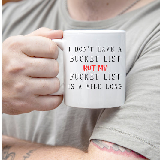 I Don't have a Bucket List but My Fucket List is Long, Bucket List Mug, Fucket List Mug, Bucket List Funny Mug, Men's Funny Mug, Adult Mug.