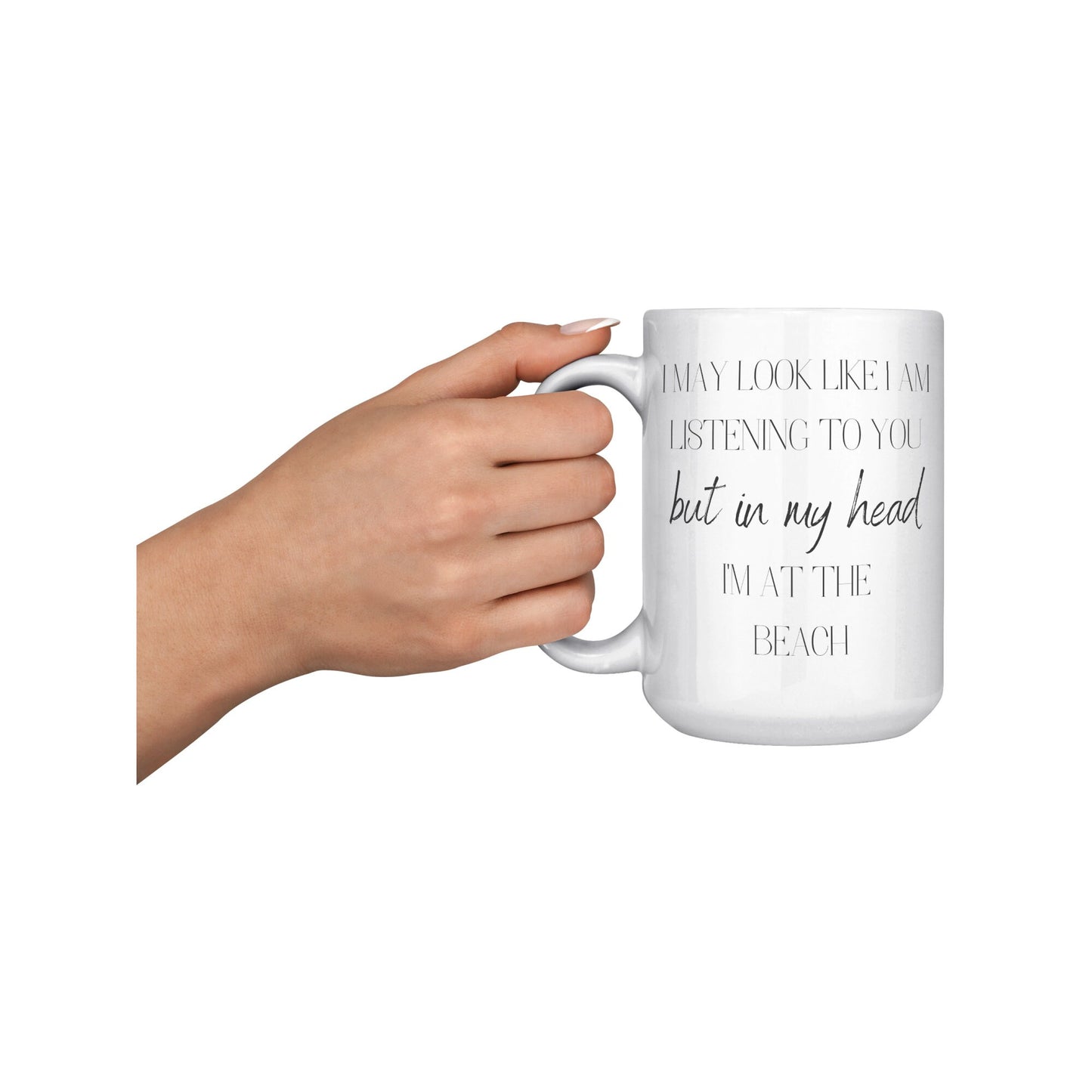 I May Look Like I am Listening to You but In My Head I'm At the Beach, I'm At the Beach Coffee Mug