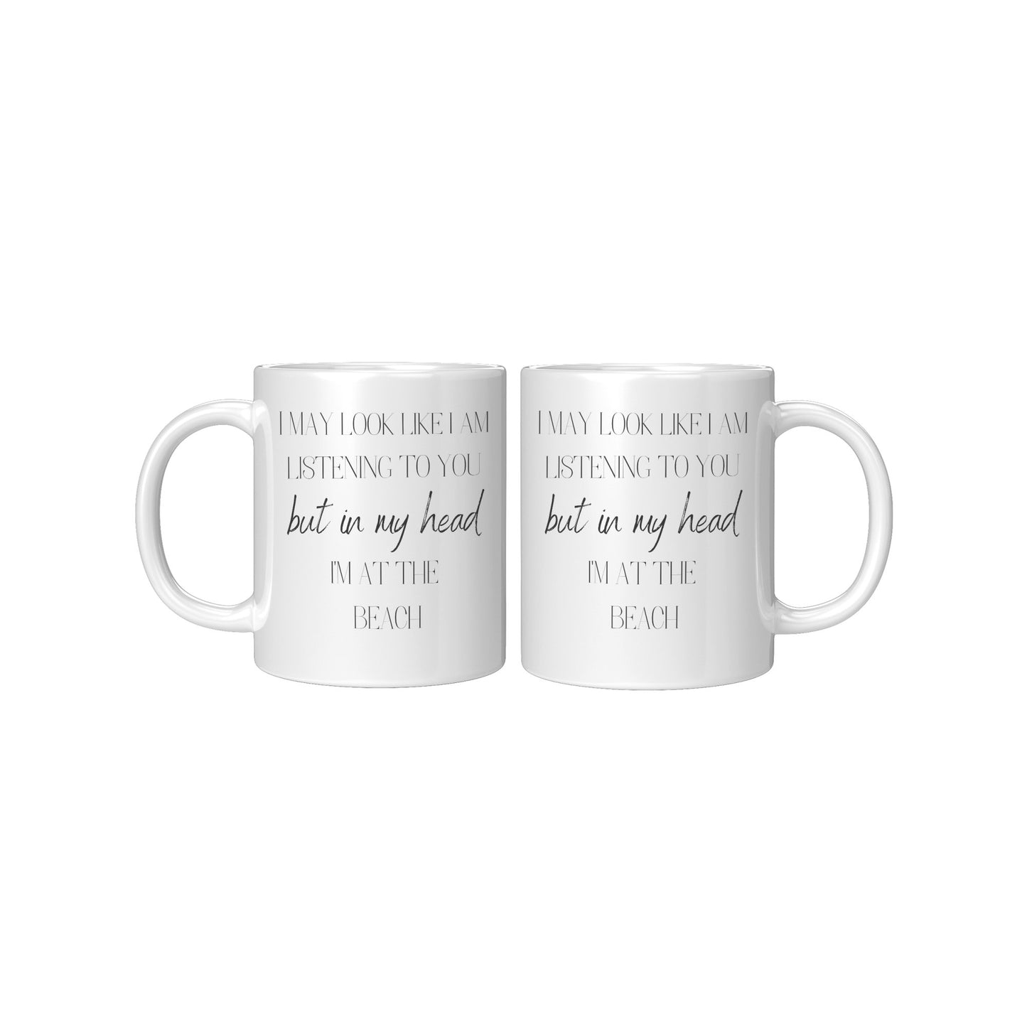 I May Look Like I am Listening to You but In My Head I'm At the Beach, I'm At the Beach Coffee Mug