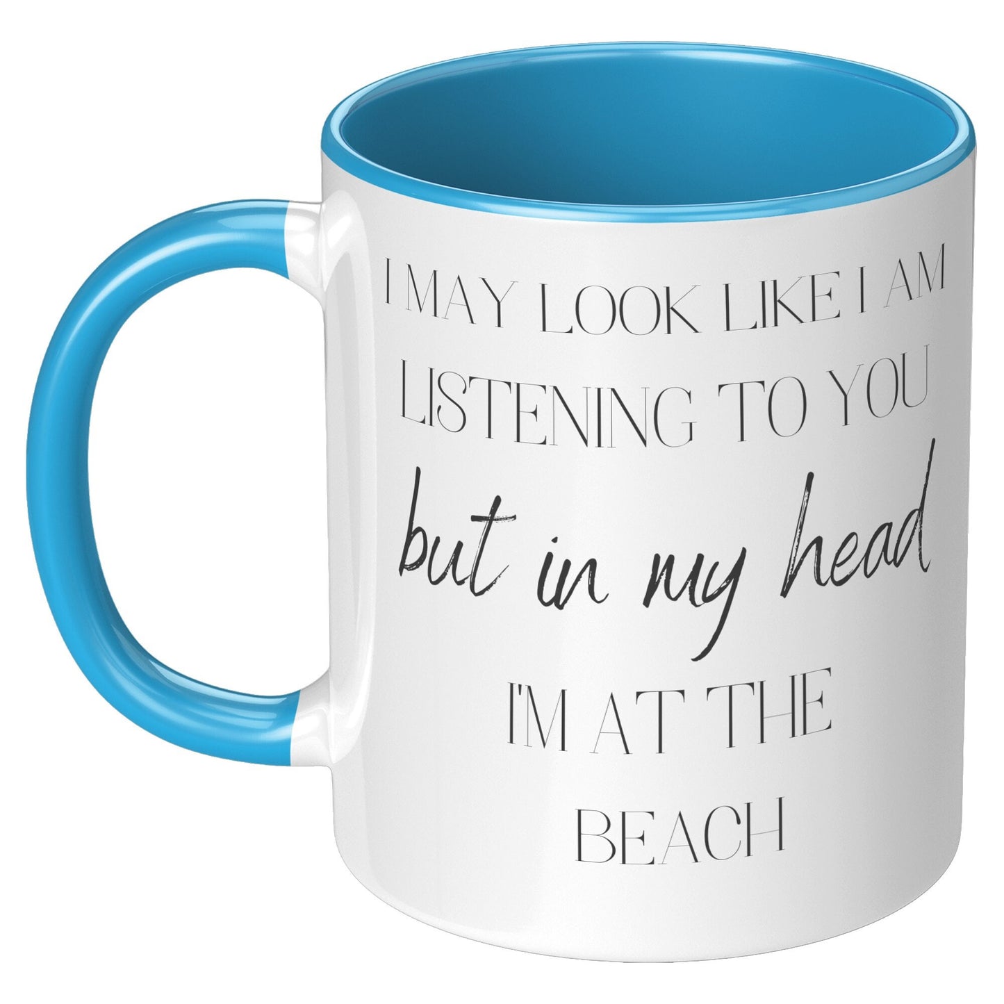 I May Look Like I am Listening to You but In My Head I'm At the Beach, I'm At the Beach Coffee Mug