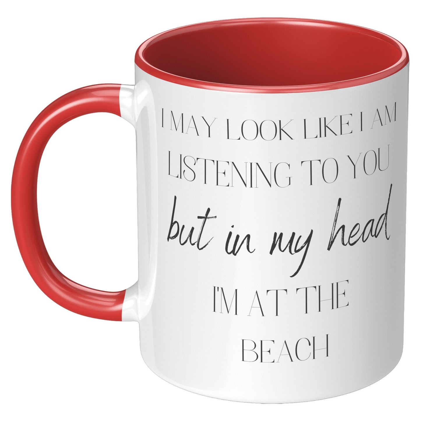 I May Look Like I am Listening to You but In My Head I'm At the Beach, I'm At the Beach Coffee Mug