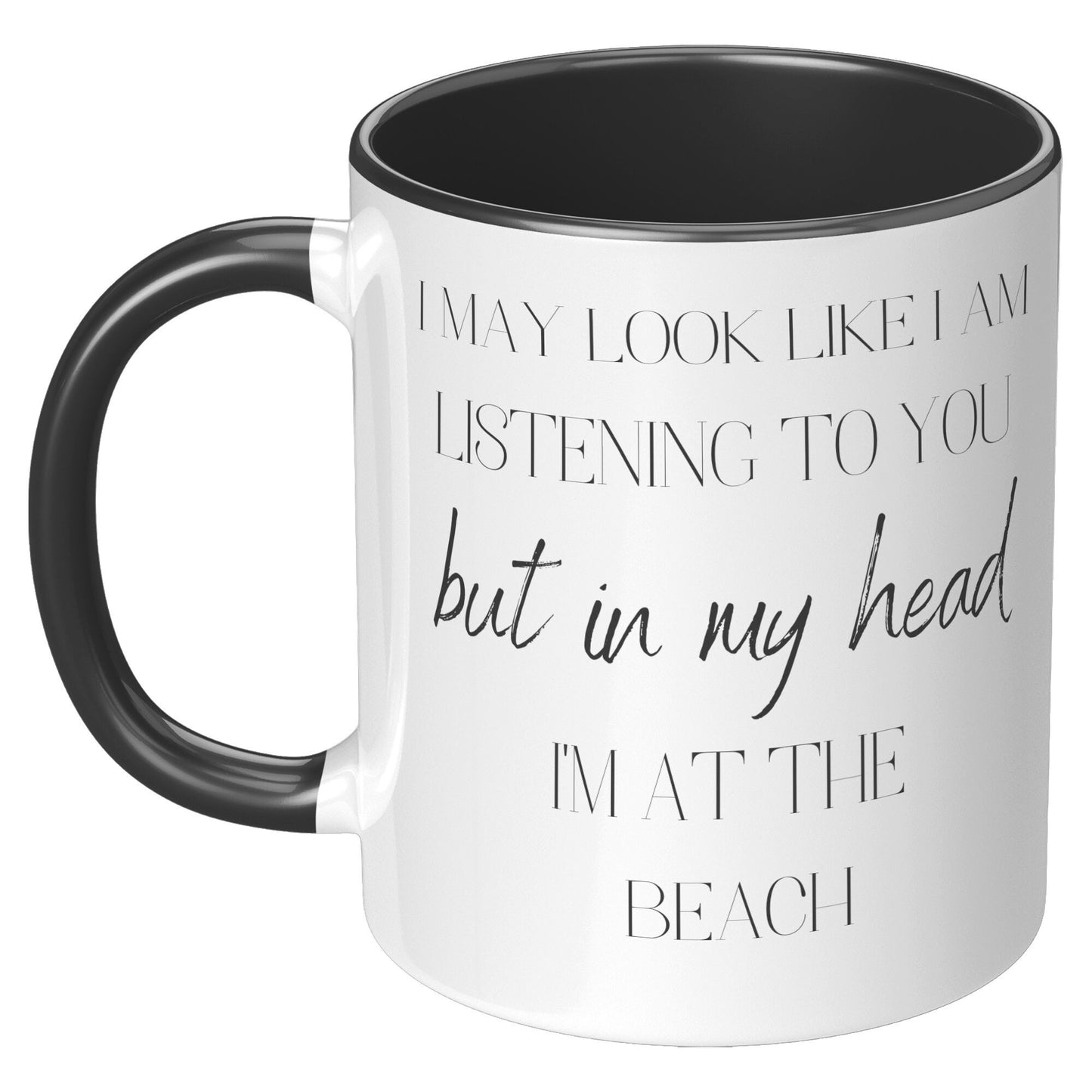 I May Look Like I am Listening to You but In My Head I'm At the Beach, I'm At the Beach Coffee Mug