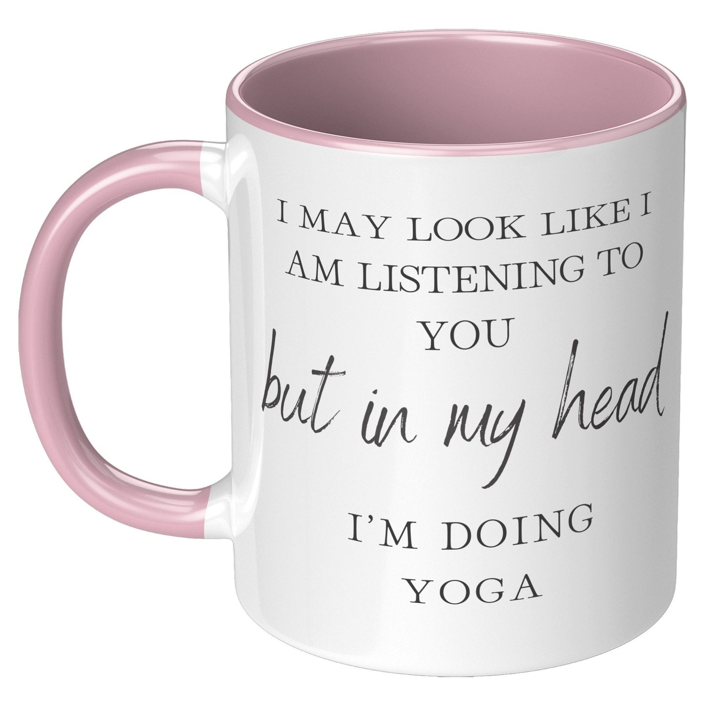 I May Look Like I Am Listening to You but in My Head, I'm Doing Yoga. I'm Doing Yoga Coffee Mug. Yoga Coffee Mug.