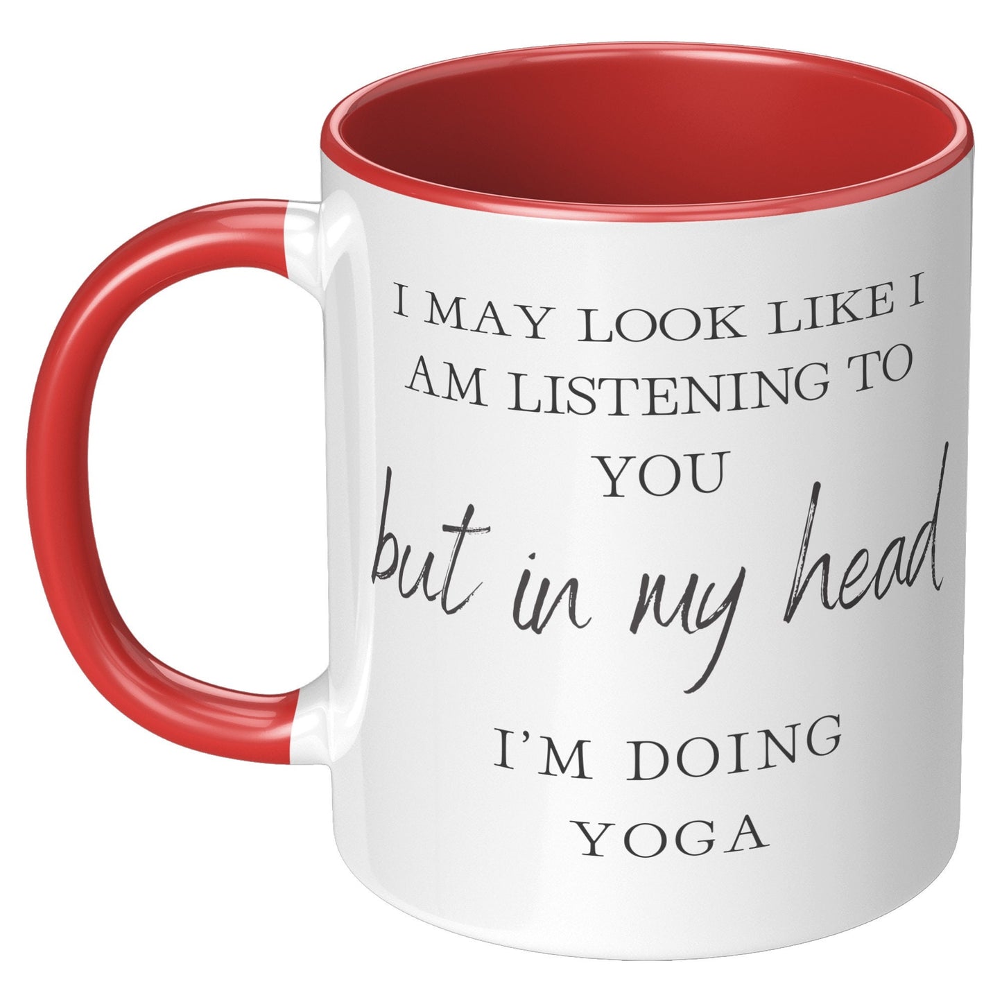 I May Look Like I Am Listening to You but in My Head, I'm Doing Yoga. I'm Doing Yoga Coffee Mug. Yoga Coffee Mug.