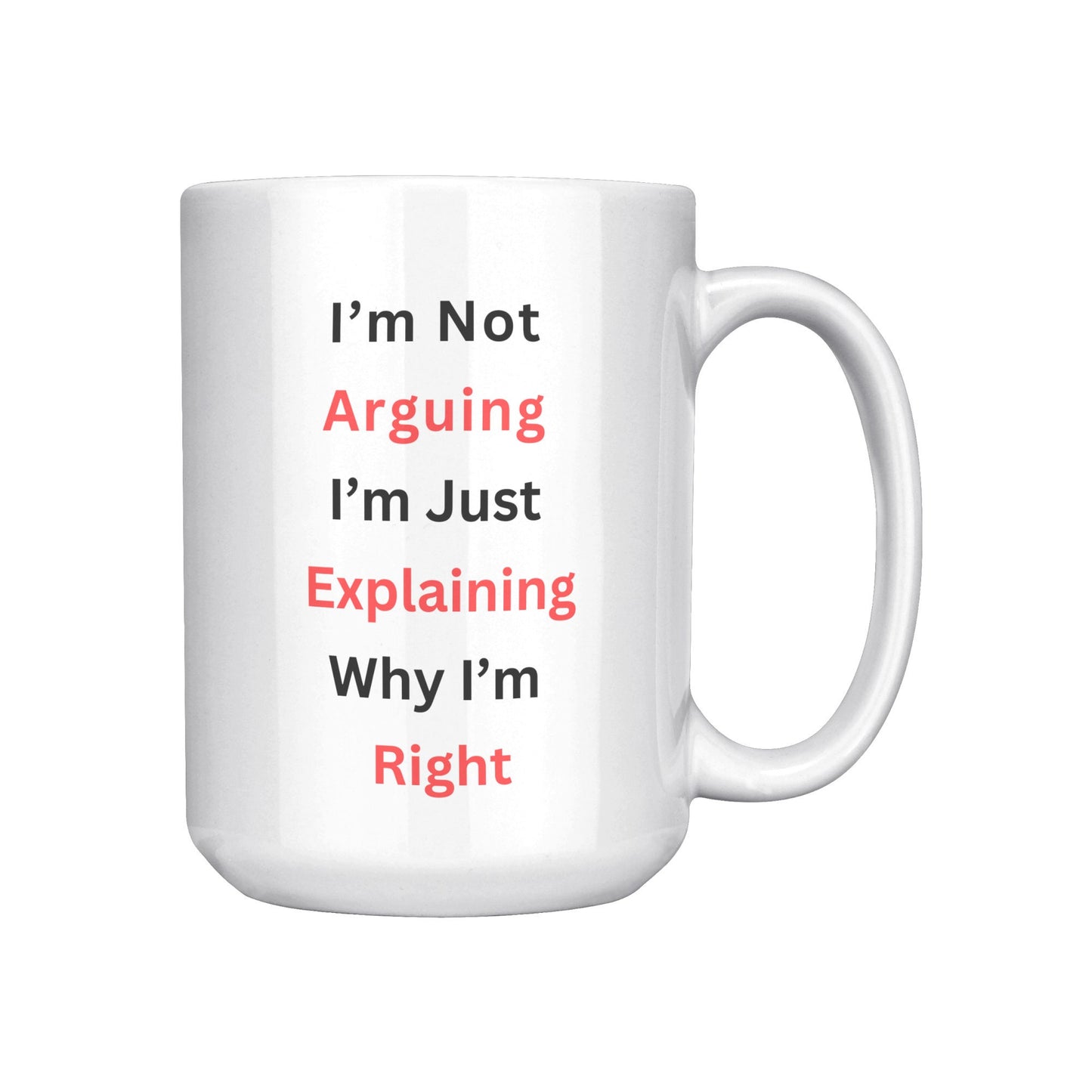 I'm Not Arguing, I'm Explaining Why I'm Right Mug, Funny Custom Mug, I'm Right Coffee Mug, I'm Not Arguing Coffee Mug.
