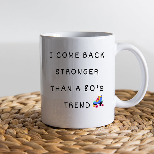 I Come Back Stronger Than a 80's Trend, Inspirational Mug, Nostalgia 80's Mug, Holiday coffee Mug, 80's Coffee Mug.