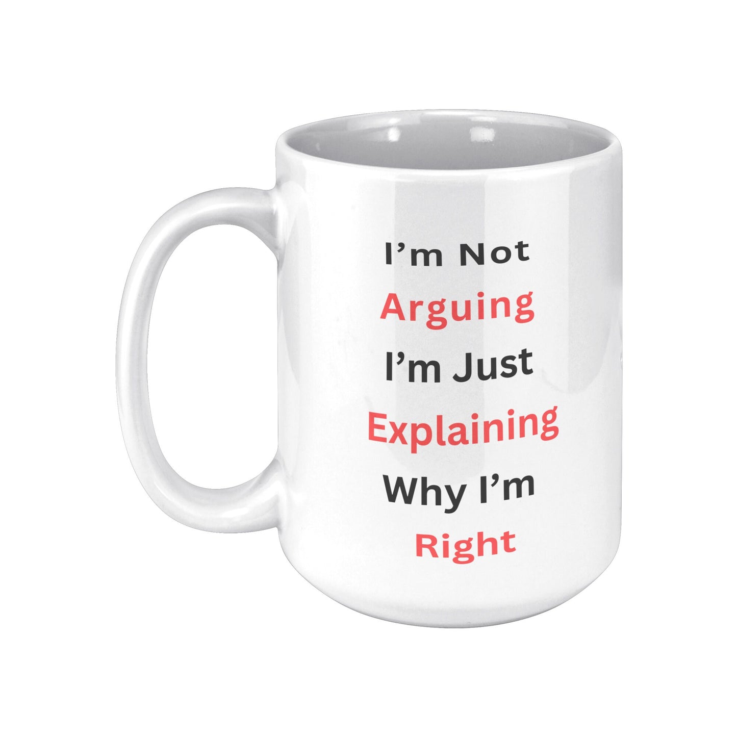 I'm Not Arguing, I'm Explaining Why I'm Right Mug, Funny Custom Mug, I'm Right Coffee Mug, I'm Not Arguing Coffee Mug.