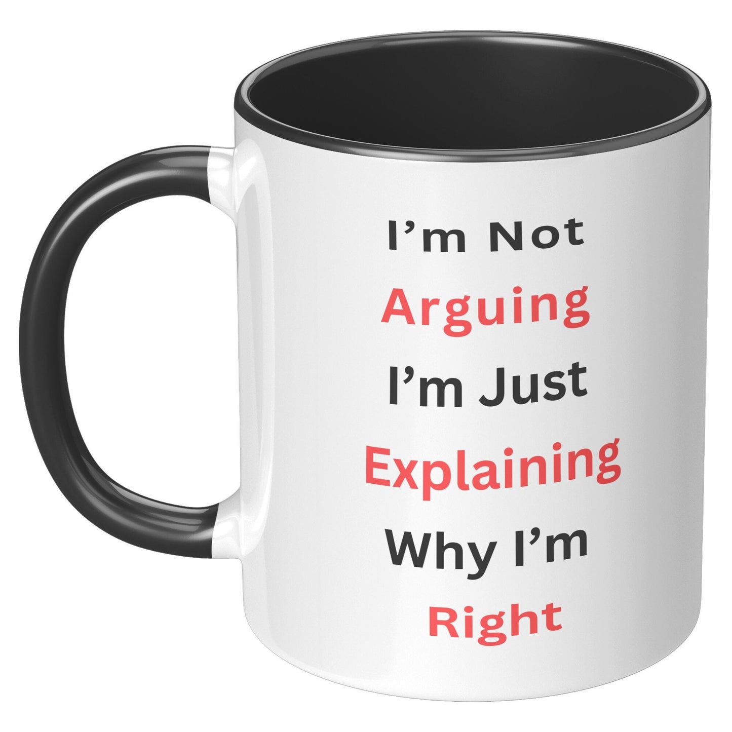 I'm Not Arguing, I'm Explaining Why I'm Right Mug, Funny Custom Mug, I'm Right Coffee Mug, I'm Not Arguing Coffee Mug.