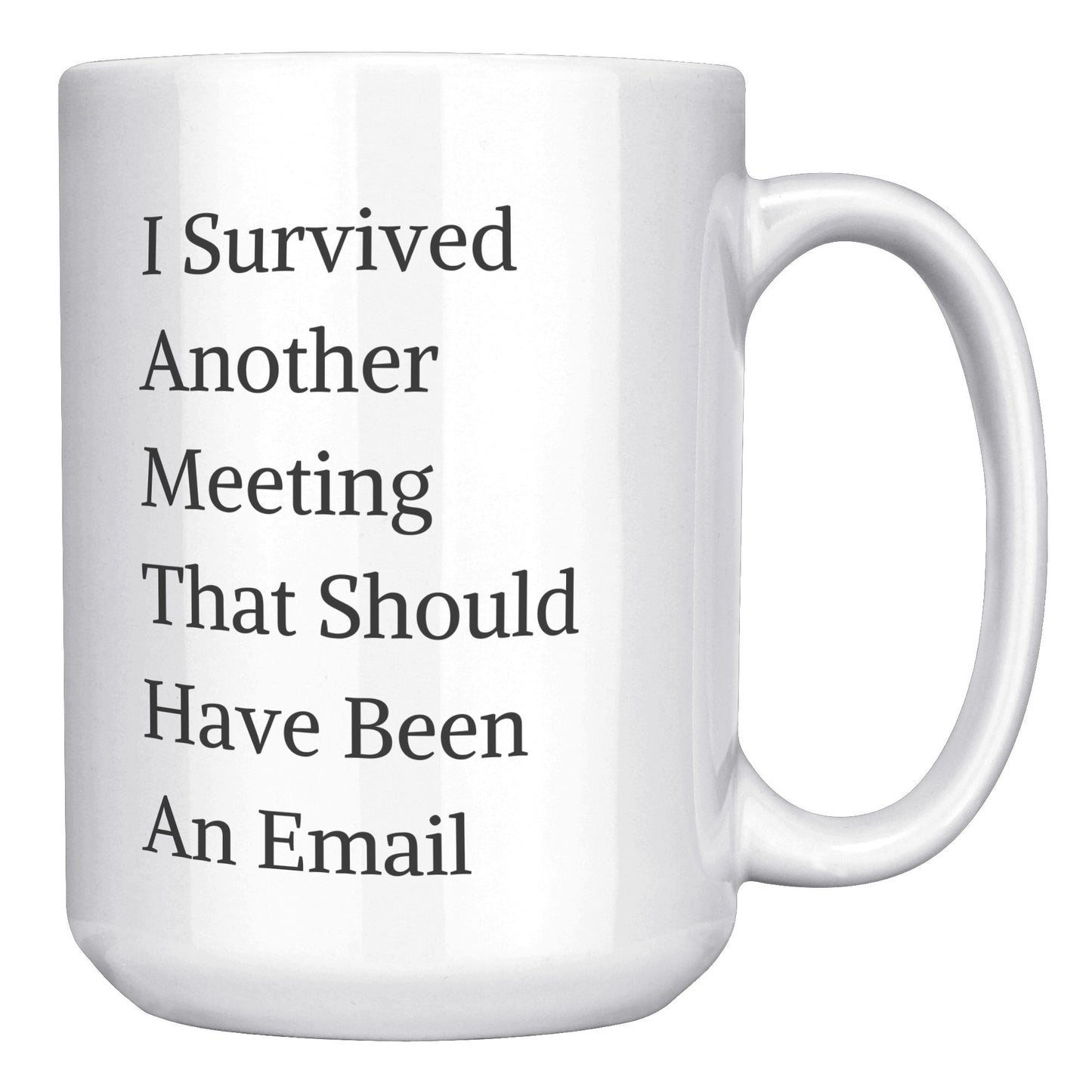 Funny Custom Mug, I Survived Another Meeting That Should Have Been An Email Mug.